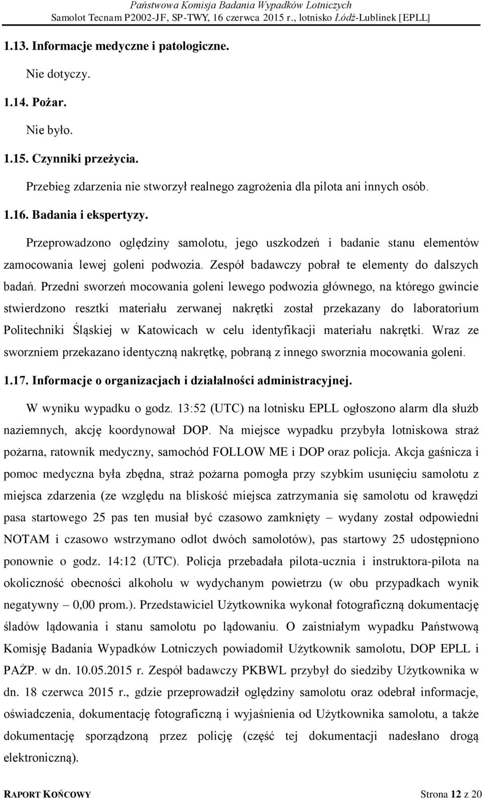 Przedni sworzeń mocowania goleni lewego podwozia głównego, na którego gwincie stwierdzono resztki materiału zerwanej nakrętki został przekazany do laboratorium Politechniki Śląskiej w Katowicach w