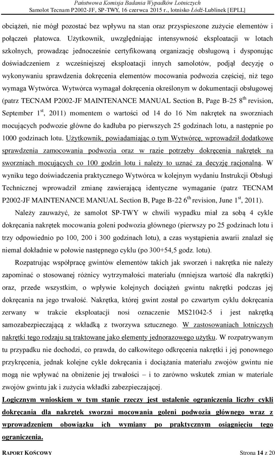 samolotów, podjął decyzję o wykonywaniu sprawdzenia dokręcenia elementów mocowania podwozia częściej, niż tego wymaga Wytwórca.