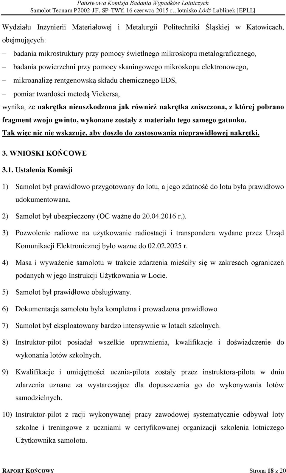 której pobrano fragment zwoju gwintu, wykonane zostały z materiału tego samego gatunku. Tak więc nic nie wskazuje, aby doszło do zastosowania nieprawidłowej nakrętki. 3. WNIOSKI KOŃCOWE 3.1.