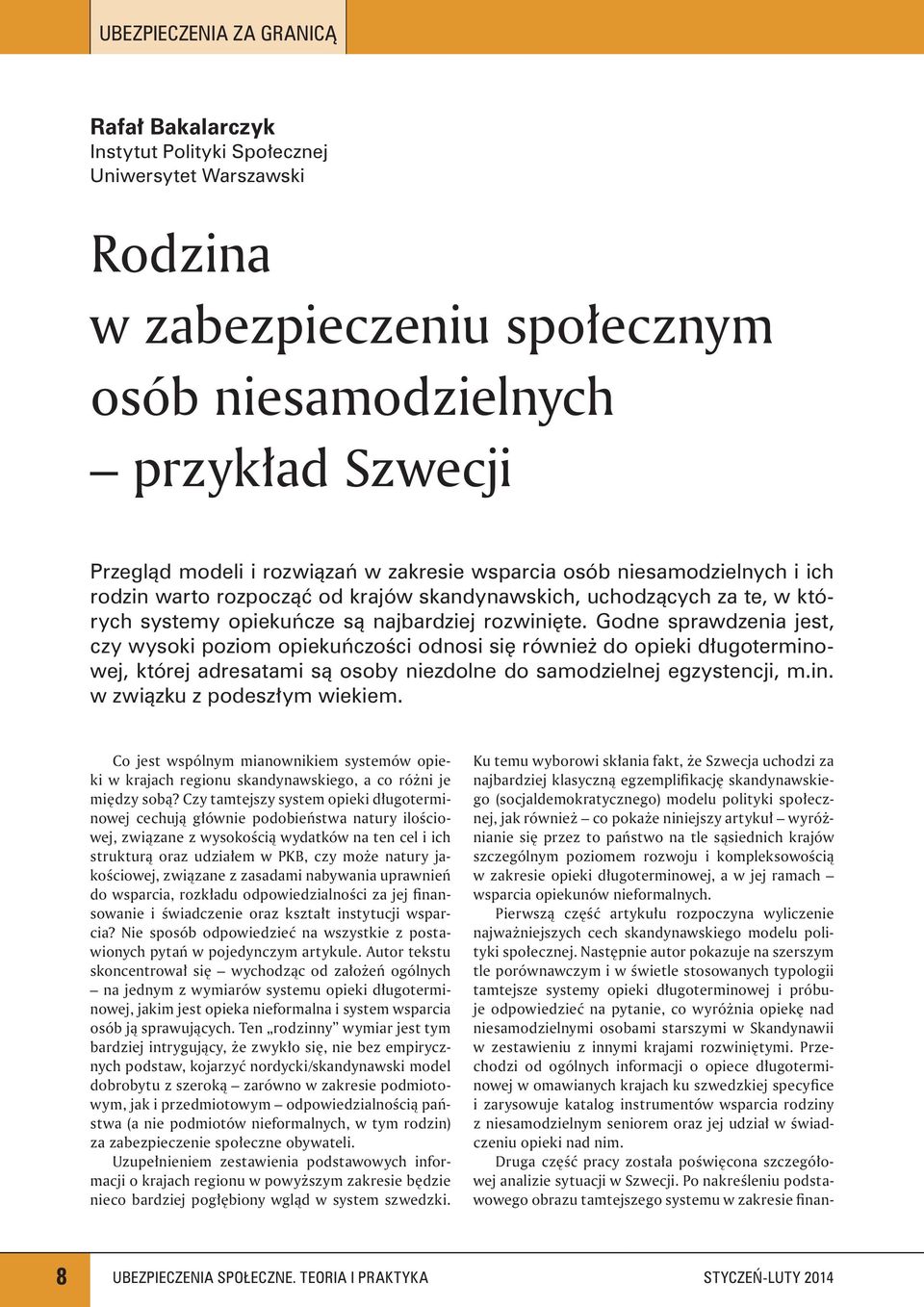 Godne sprawdzenia jest, czy wysoki poziom opiekuńczości odnosi się również do opieki długoterminowej, której adresatami są osoby niezdolne do samodzielnej egzystencji, m.in. w związku z podeszłym wiekiem.