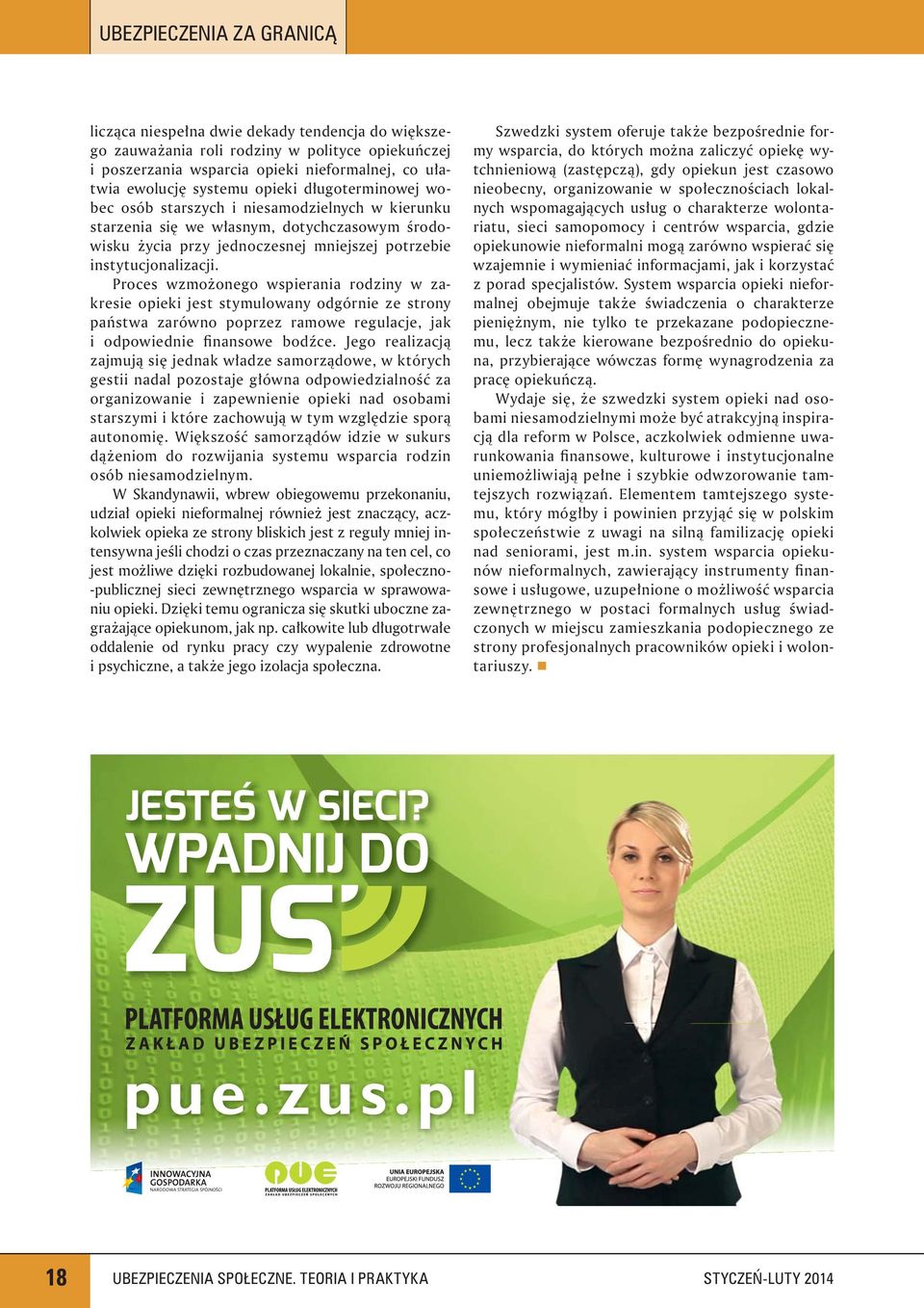 Proces wzmożonego wspierania rodziny w zakresie opieki jest stymulowany odgórnie ze strony państwa zarówno poprzez ramowe regulacje, jak i odpowiednie finansowe bodźce.