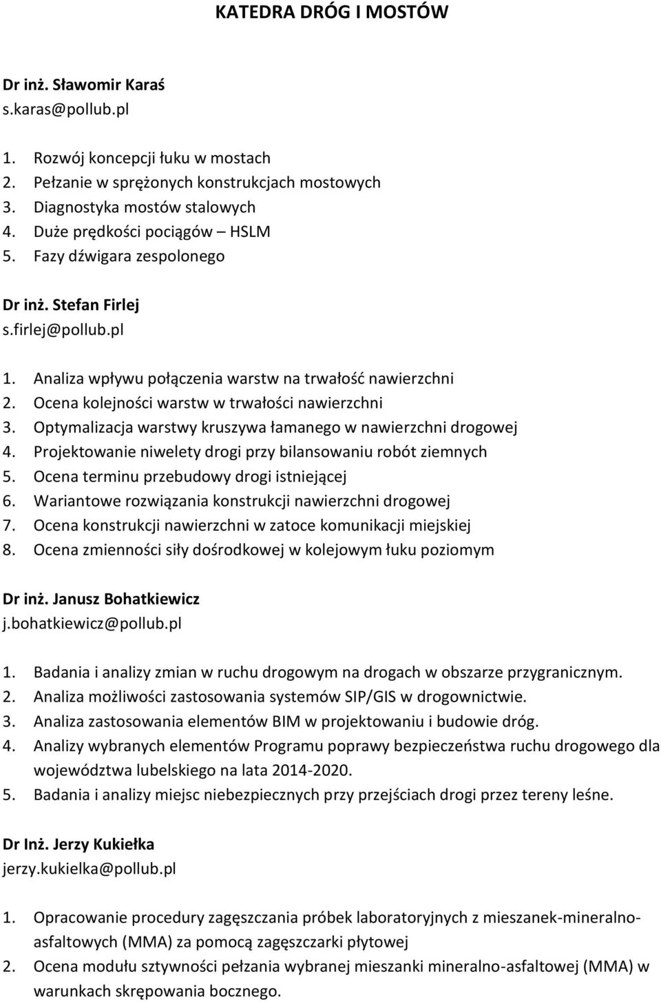 Ocena kolejności warstw w trwałości nawierzchni 3. Optymalizacja warstwy kruszywa łamanego w nawierzchni drogowej 4. Projektowanie niwelety drogi przy bilansowaniu robót ziemnych 5.