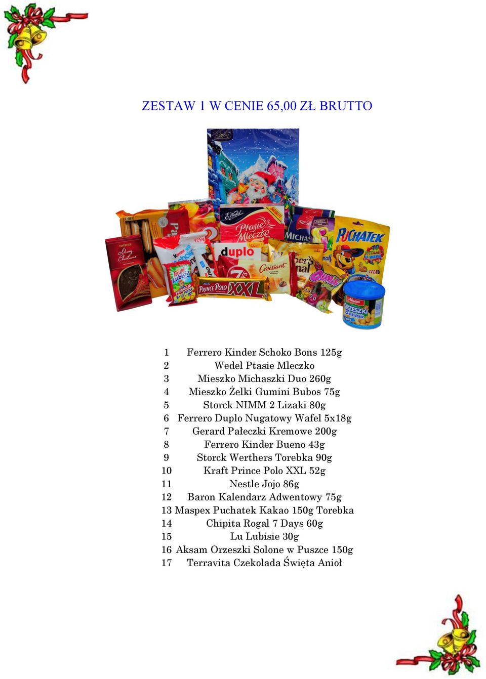 43g 9 Storck Werthers Torebka 90g 10 Kraft Prince Polo XXL 52g 11 Nestle Jojo 86g 12 Baron Kalendarz Adwentowy 75g 13 Maspex Puchatek