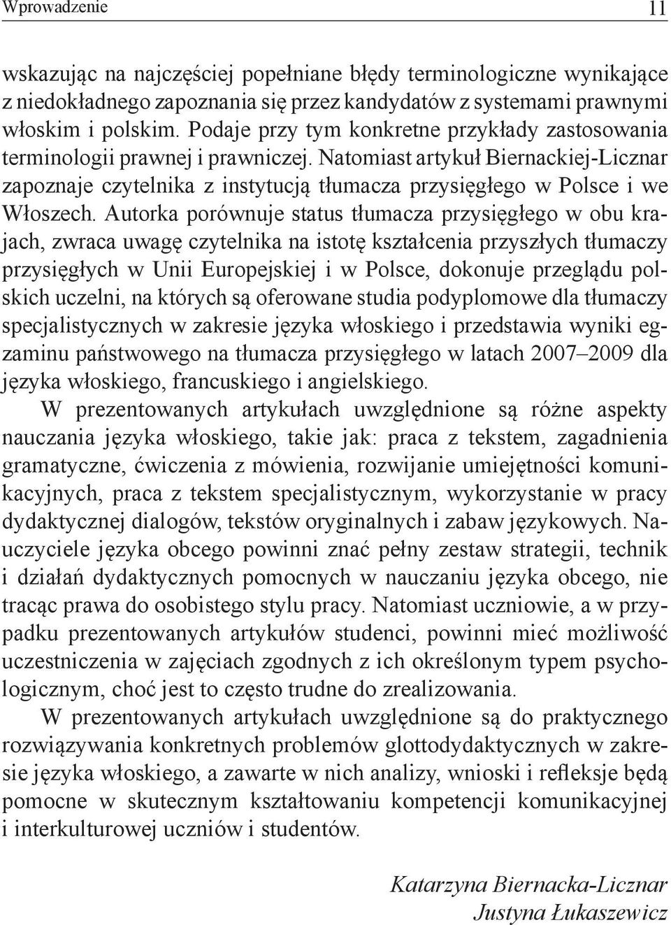 Natomiast artykuł Biernackiej-Licznar zapoznaje czytelnika z instytucją tłumacza przysięgłego w Polsce i we Włoszech.
