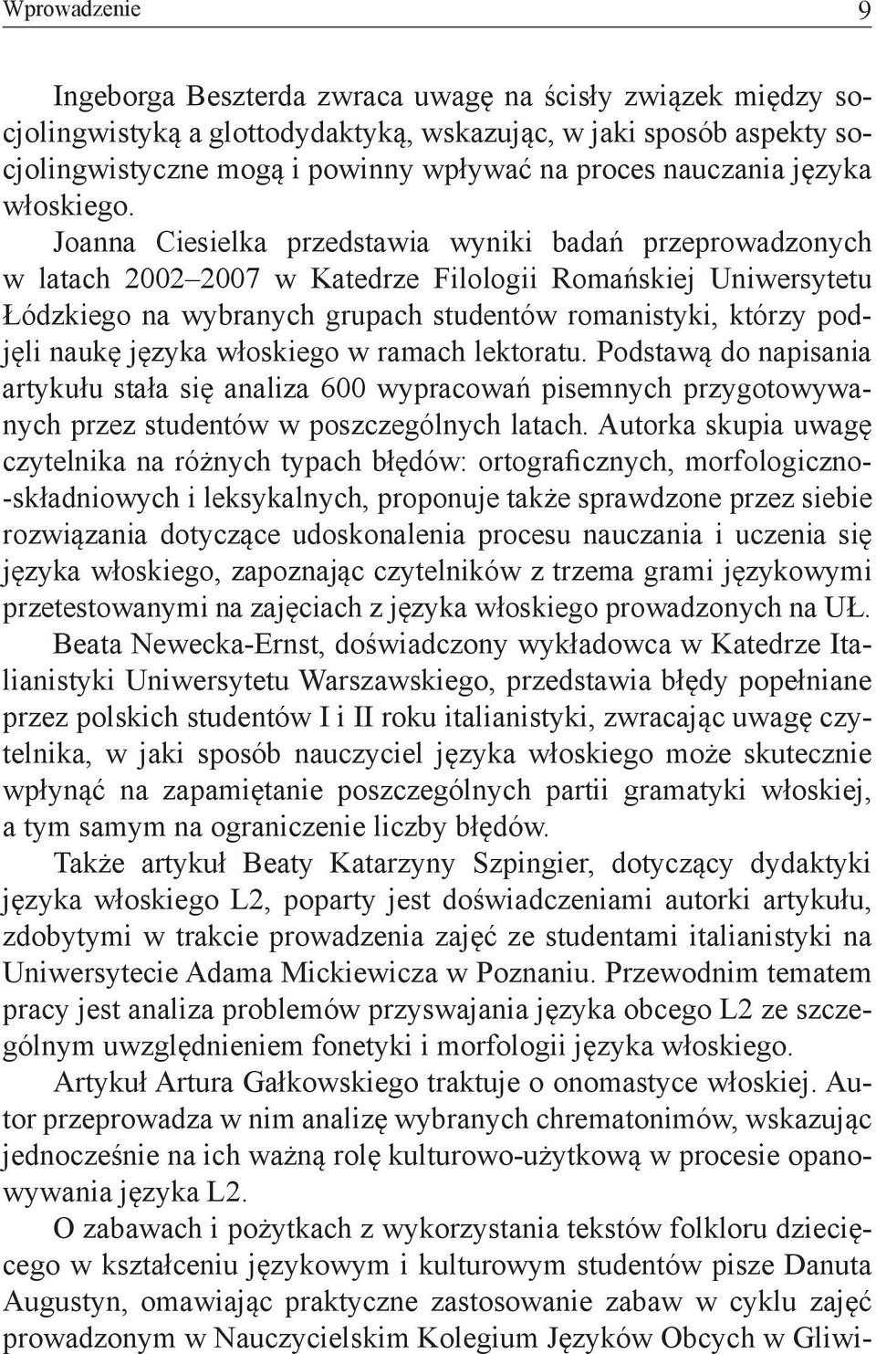 Joanna Ciesielka przedstawia wyniki badań przeprowadzonych w latach 2002 2007 w Katedrze Filologii Romańskiej Uniwersytetu Łódzkiego na wybranych grupach studentów romanistyki, którzy podjęli naukę