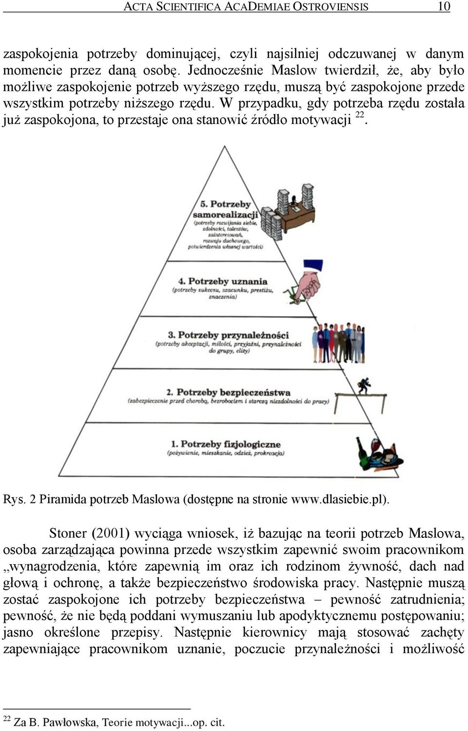 W przypadku, gdy potrzeba rzędu została już zaspokojona, to przestaje ona stanowić źródło motywacji 22. Rys. 2 Piramida potrzeb Maslowa (dostępne na stronie www.dlasiebie.pl).