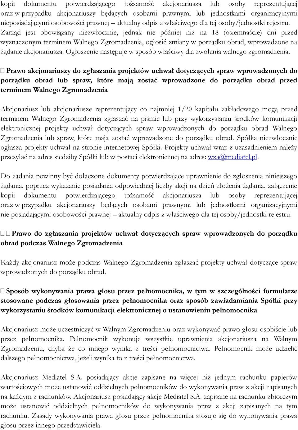 Zarząd jest obowiązany niezwłocznie, jednak nie później niż na 18 (osiemnaście) dni przed wyznaczonym terminem Walnego Zgromadzenia, ogłosić zmiany w porządku obrad, wprowadzone na żądanie