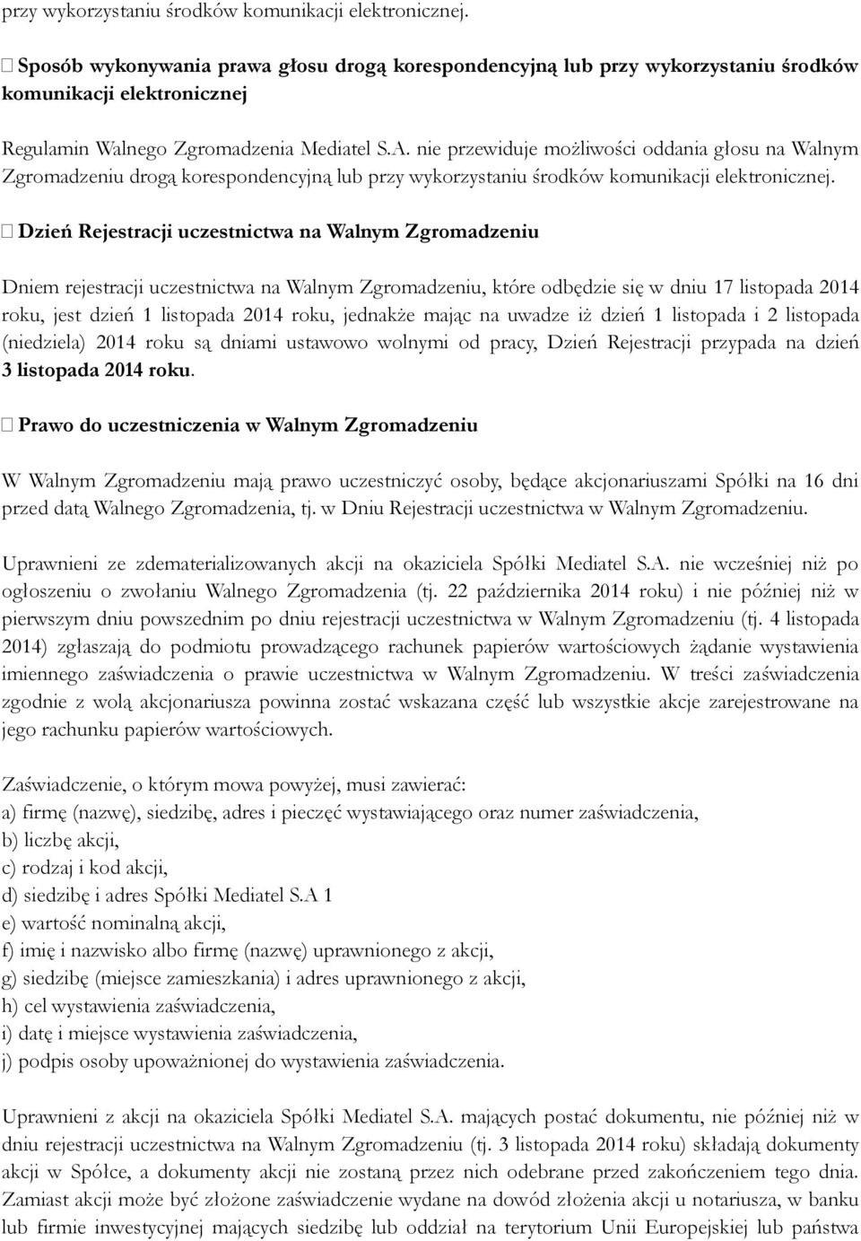 nie przewiduje możliwości oddania głosu na Walnym Zgromadzeniu drogą korespondencyjną lub  Dzień Rejestracji uczestnictwa na Walnym Zgromadzeniu Dniem rejestracji uczestnictwa na Walnym Zgromadzeniu,