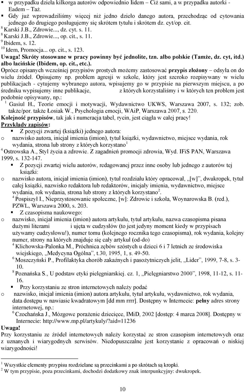 8 Karski J.B., Zdrowie..., op. cit., s. 11. 9 Ibidem, s. 12. 10 Idem, Promocja... op. cit., s. 123. Uwaga! Skróty stosowane w pracy powinny być jednolite, tzn. albo polskie (Tamże, dz. cyt, itd.