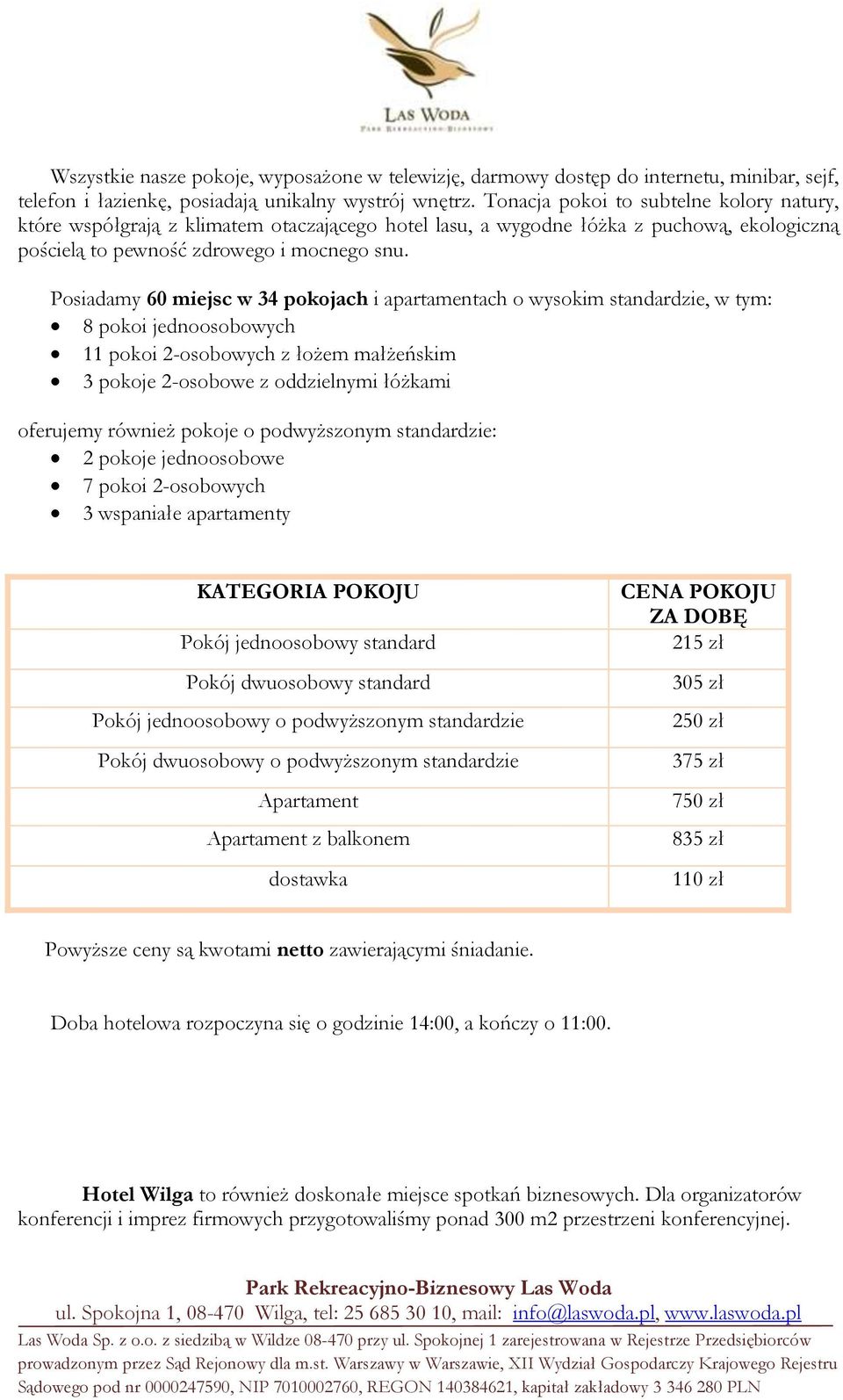 Posiadamy 60 miejsc w 34 pokojach i apartamentach o wysokim standardzie, w tym: 8 pokoi jednoosobowych 11 pokoi 2-osobowych z łożem małżeńskim 3 pokoje 2-osobowe z oddzielnymi łóżkami oferujemy