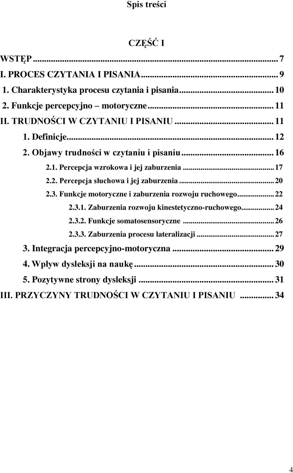 .. 20 2.3. Funkcje motoryczne i zaburzenia rozwoju ruchowego... 22 2.3.1. Zaburzenia rozwoju kinestetyczno-ruchowego... 24 2.3.2. Funkcje somatosensoryczne... 26 2.3.3. Zaburzenia procesu lateralizacji.