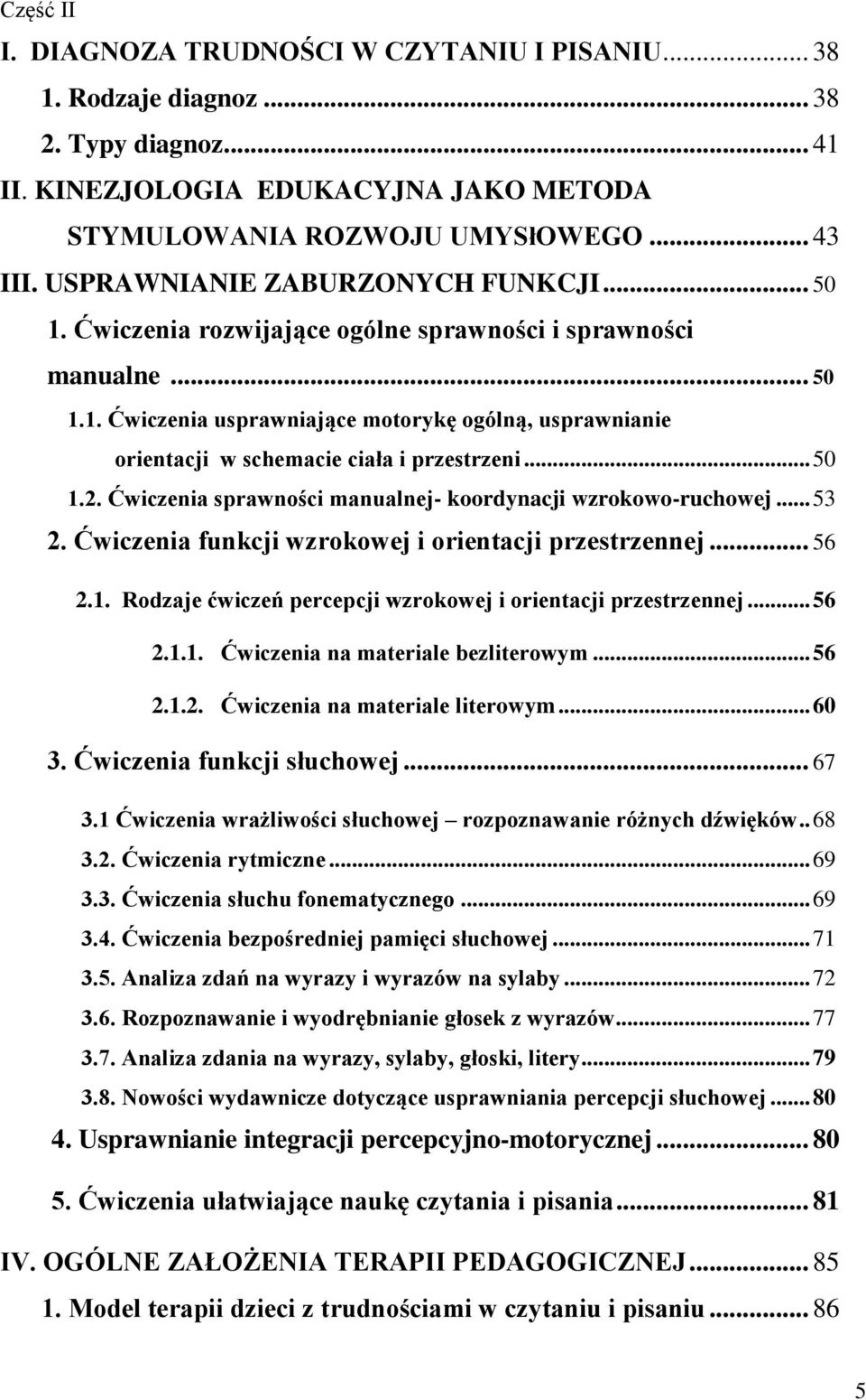 .. 50 1.2. Ćwiczenia sprawności manualnej- koordynacji wzrokowo-ruchowej... 53 2. Ćwiczenia funkcji wzrokowej i orientacji przestrzennej... 56 2.1. Rodzaje ćwiczeń percepcji wzrokowej i orientacji przestrzennej.