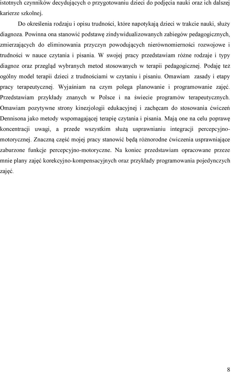 Powinna ona stanowić podstawę zindywidualizowanych zabiegów pedagogicznych, zmierzających do eliminowania przyczyn powodujących nierównomierności rozwojowe i trudności w nauce czytania i pisania.