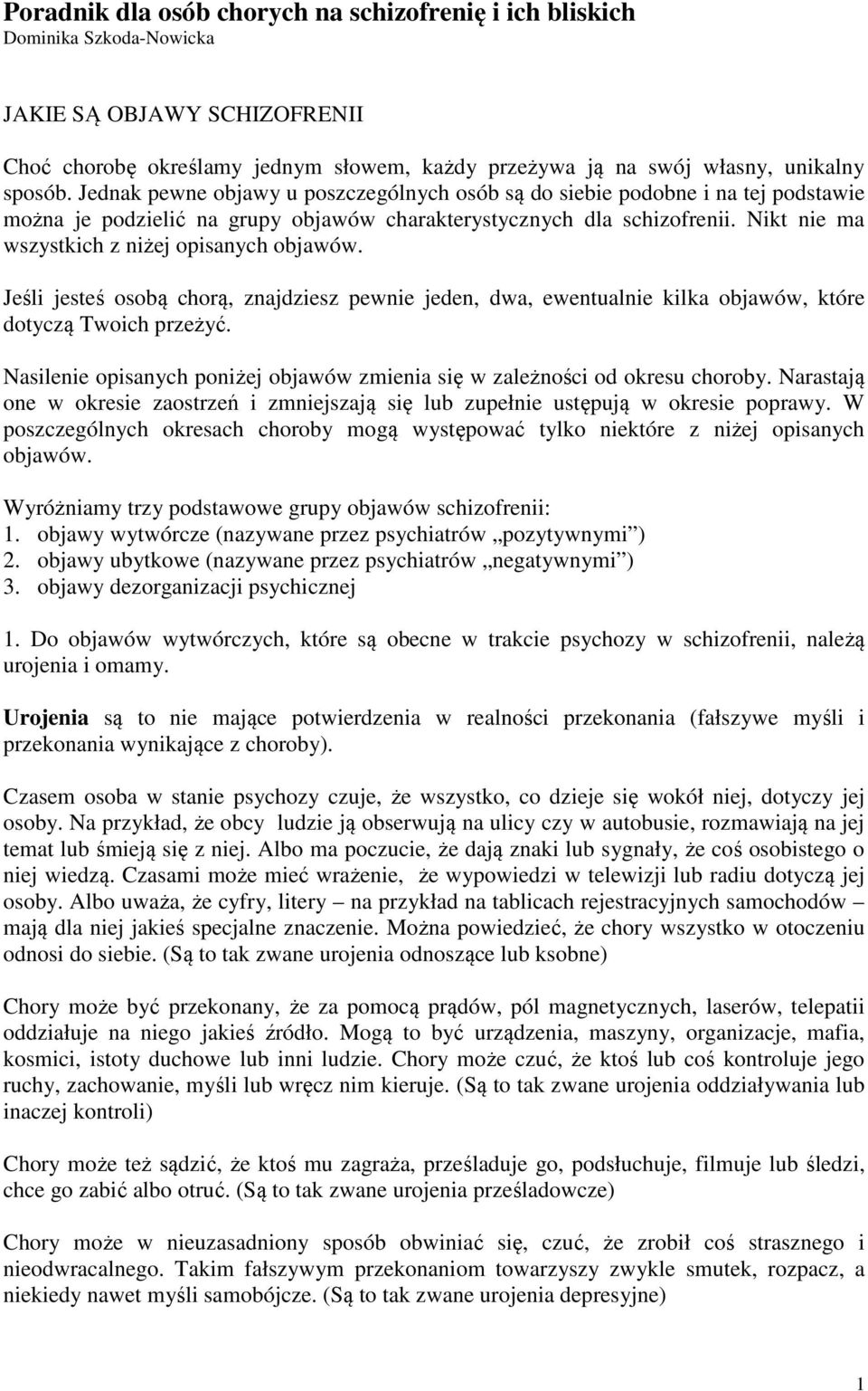 Nikt nie ma wszystkich z niżej opisanych objawów. Jeśli jesteś osobą chorą, znajdziesz pewnie jeden, dwa, ewentualnie kilka objawów, które dotyczą Twoich przeżyć.