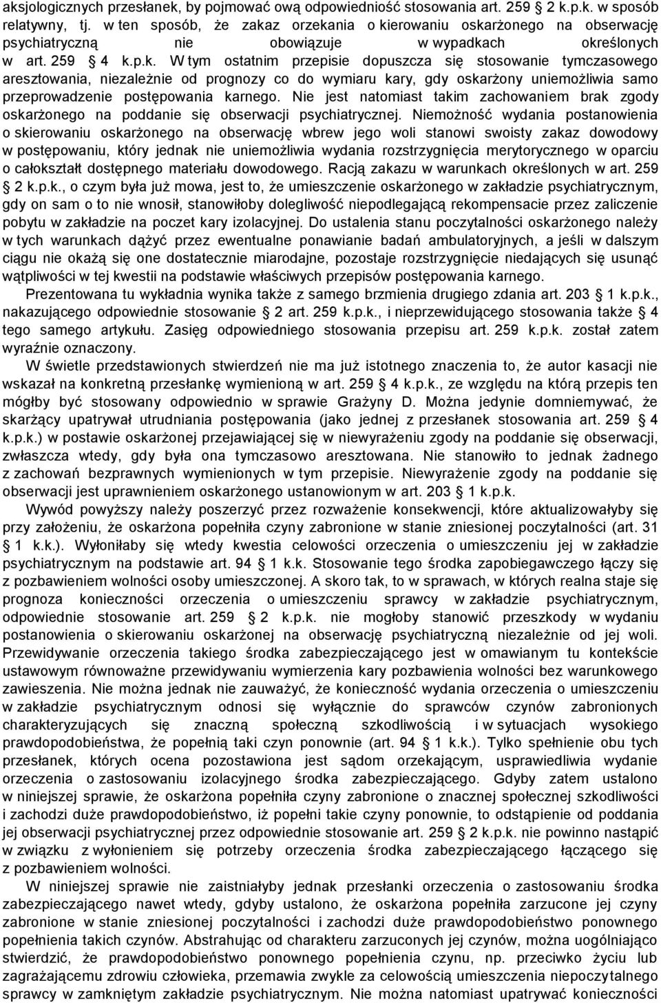 z orzekania o kierowaniu oskarżonego na obserwację psychiatryczną nie obowiązuje w wypadkach określonych w art. 259 4 k.p.k. W tym ostatnim przepisie dopuszcza się stosowanie tymczasowego aresztowania, niezależnie od prognozy co do wymiaru kary, gdy oskarżony uniemożliwia samo przeprowadzenie postępowania karnego.