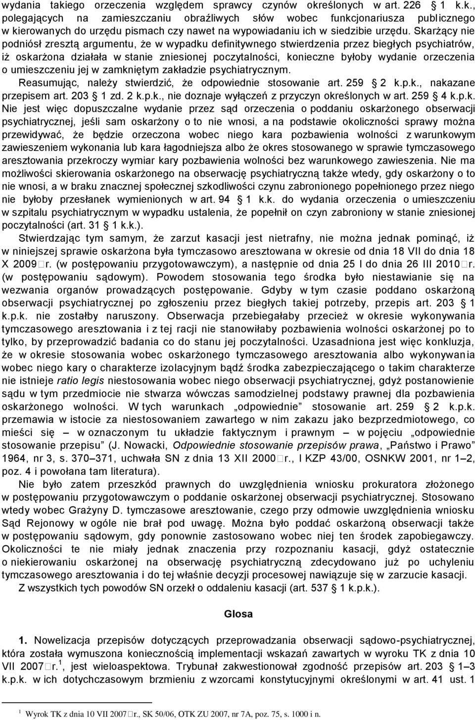 orzeczenia o umieszczeniu jej w zamkniętym zakładzie psychiatrycznym. Reasumując, należy stwierdzić, że odpowiednie stosowanie art. 259 2 k.p.k., nakazane przepisem art. 203 1 zd. 2 k.p.k., nie doznaje wyłączeń z przyczyn określonych w art.