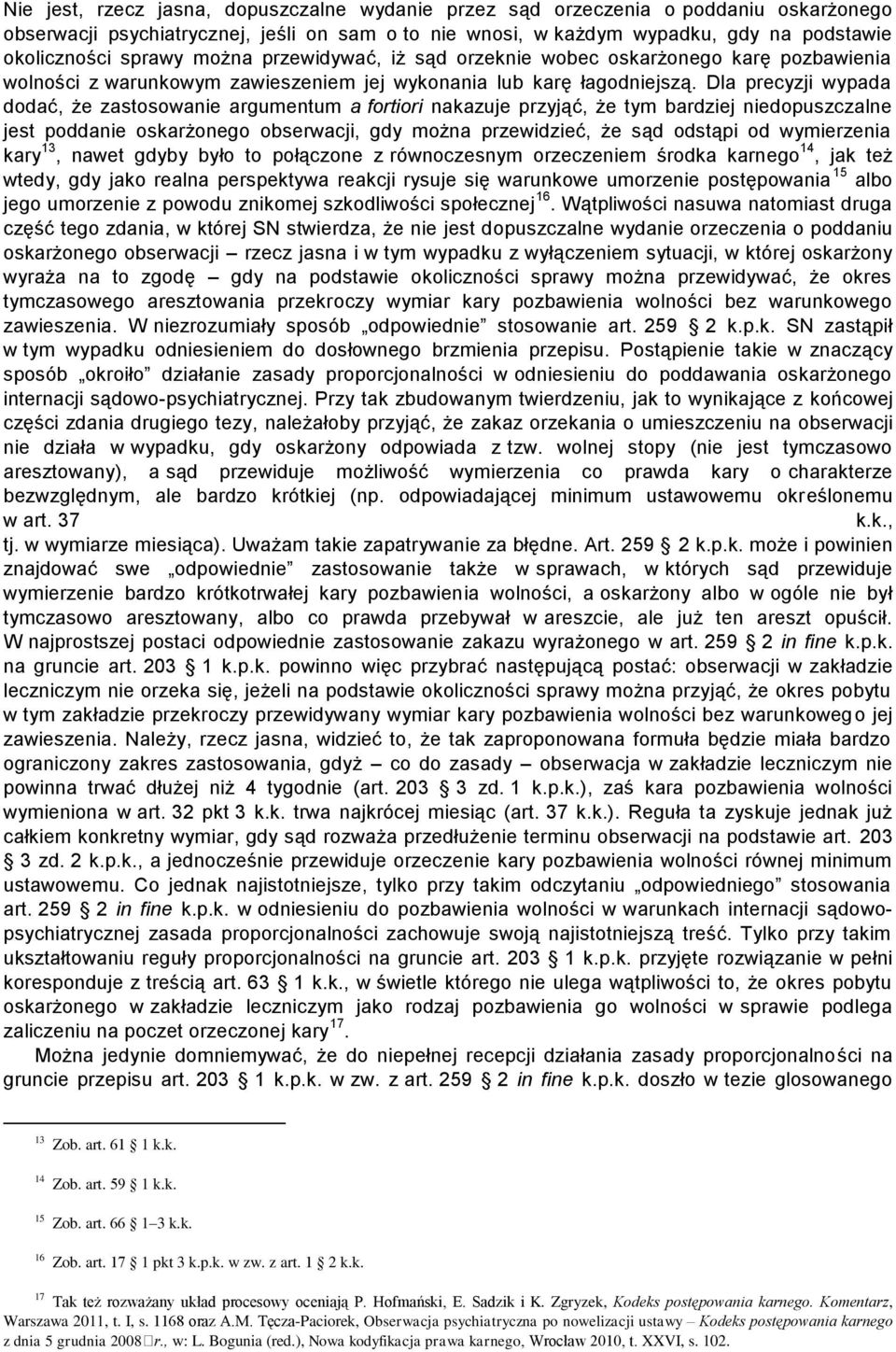 Dla precyzji wypada dodać, że zastosowanie argumentum a fortiori nakazuje przyjąć, że tym bardziej niedopuszczalne jest poddanie oskarżonego obserwacji, gdy można przewidzieć, że sąd odstąpi od