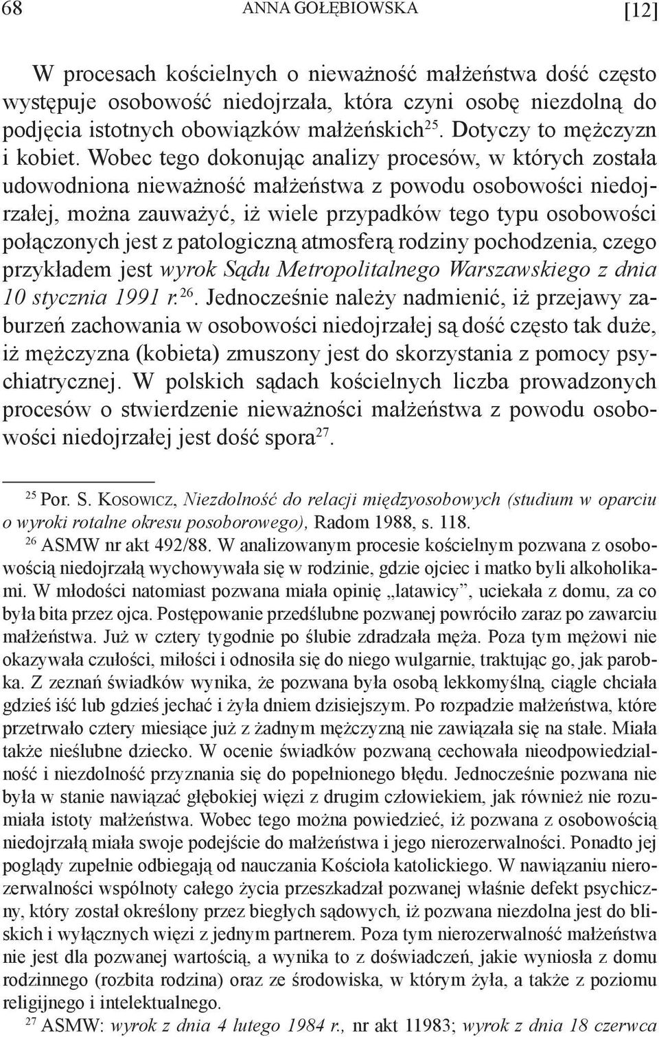 Wobec tego dokonując analizy procesów, w których została udowodniona nieważność małżeństwa z powodu osobowości niedojrzałej, można zauważyć, iż wiele przypadków tego typu osobowości połączonych jest