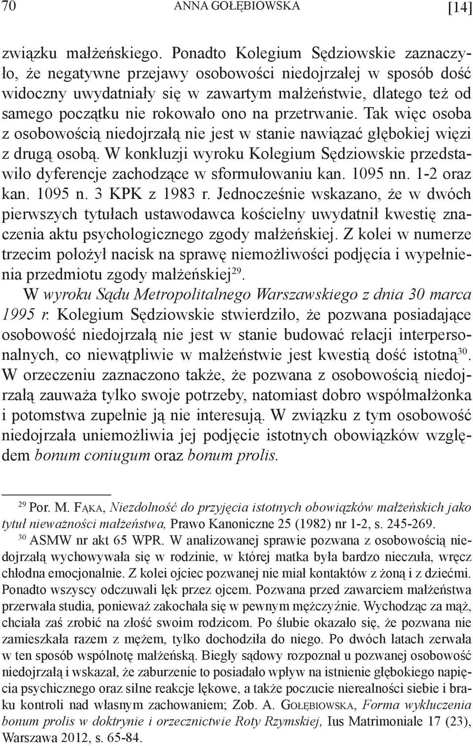 na przetrwanie. Tak więc osoba z osobowością niedojrzałą nie jest w stanie nawiązać głębokiej więzi z drugą osobą.