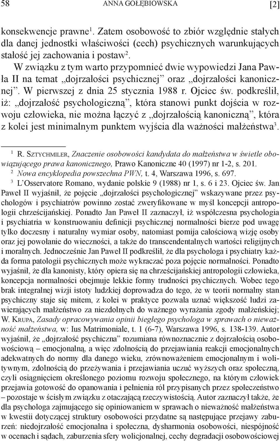podkreślił, iż: dojrzałość psychologiczną, która stanowi punkt dojścia w rozwoju człowieka, nie można łączyć z dojrzałością kanoniczną, która z kolei jest minimalnym punktem wyjścia dla ważności