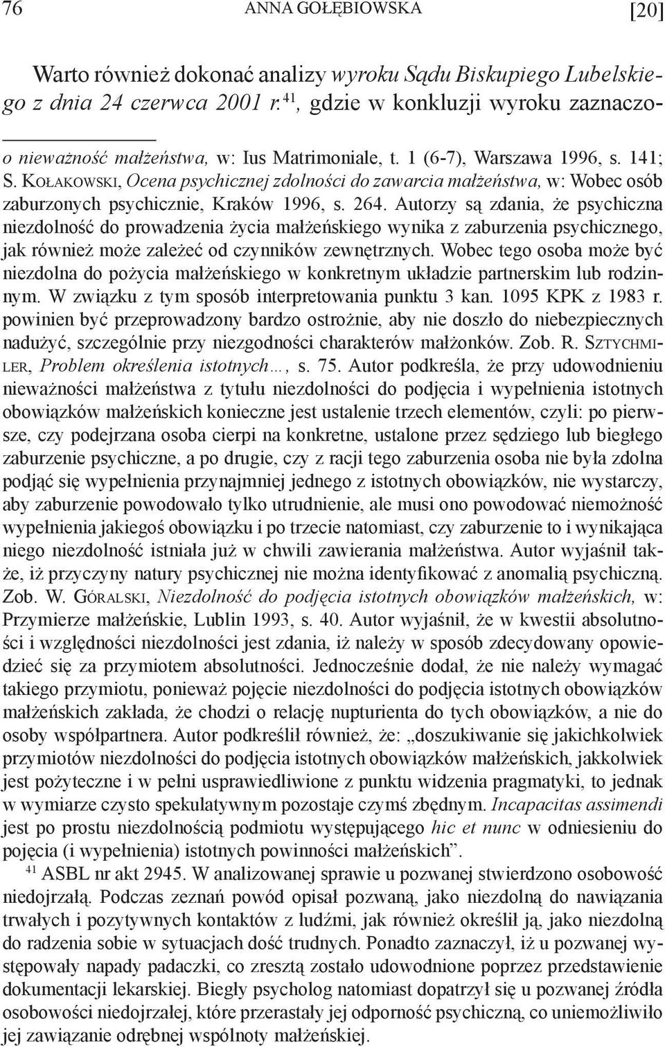 Kołakowski, Ocena psychicznej zdolności do zawarcia małżeństwa, w: Wobec osób zaburzonych psychicznie, Kraków 1996, s. 264.