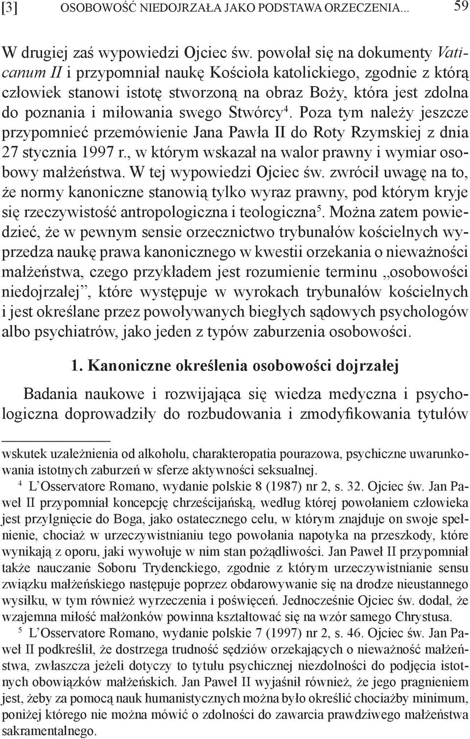 Stwórcy 4. Poza tym należy jeszcze przypomnieć przemówienie Jana Pawła II do Roty Rzymskiej z dnia 27 stycznia 1997 r., w którym wskazał na walor prawny i wymiar osobowy małżeństwa.