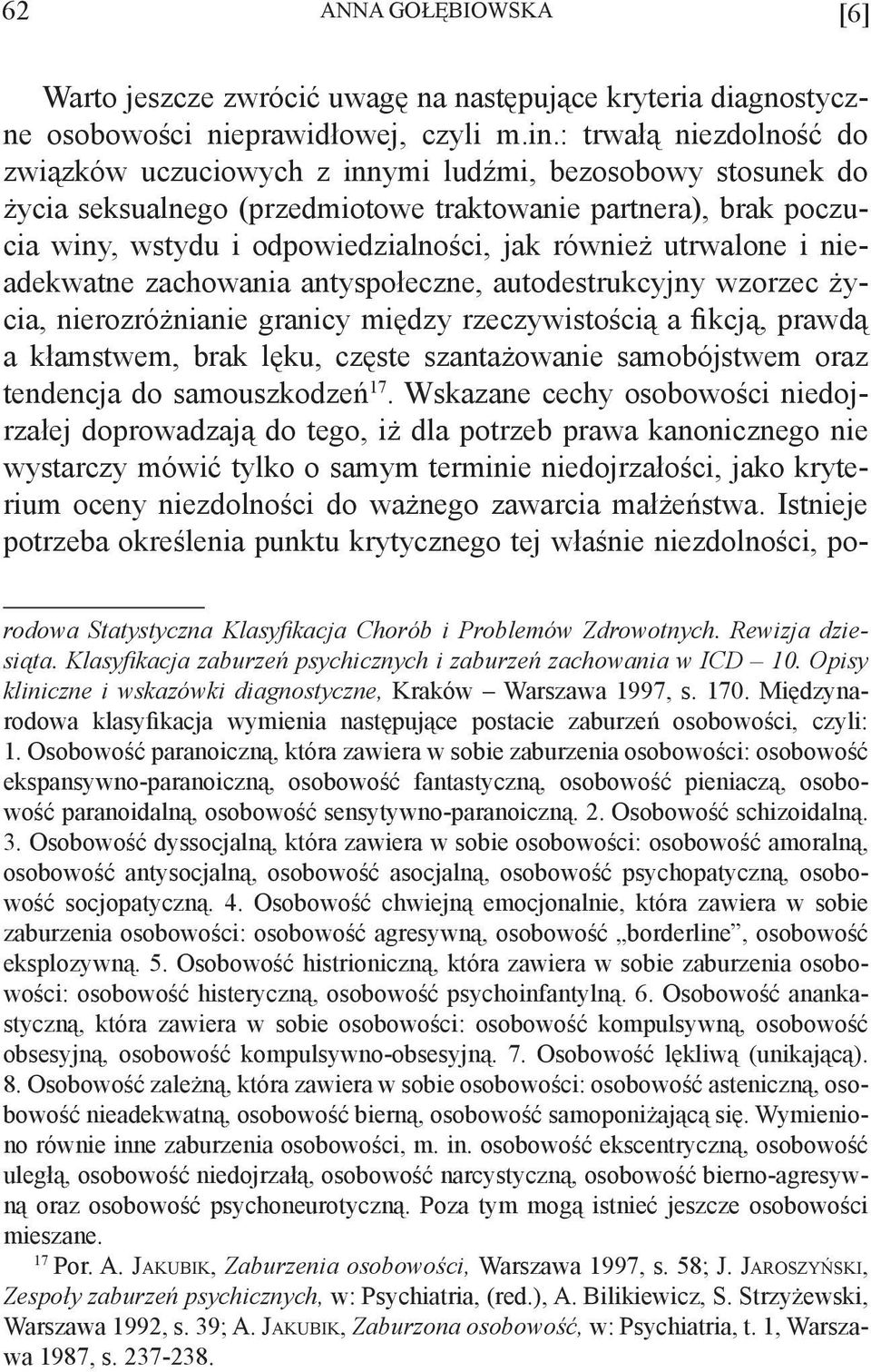 utrwalone i nieadekwatne zachowania antyspołeczne, autodestrukcyjny wzorzec życia, nierozróżnianie granicy między rzeczywistością a fikcją, prawdą a kłamstwem, brak lęku, częste szantażowanie