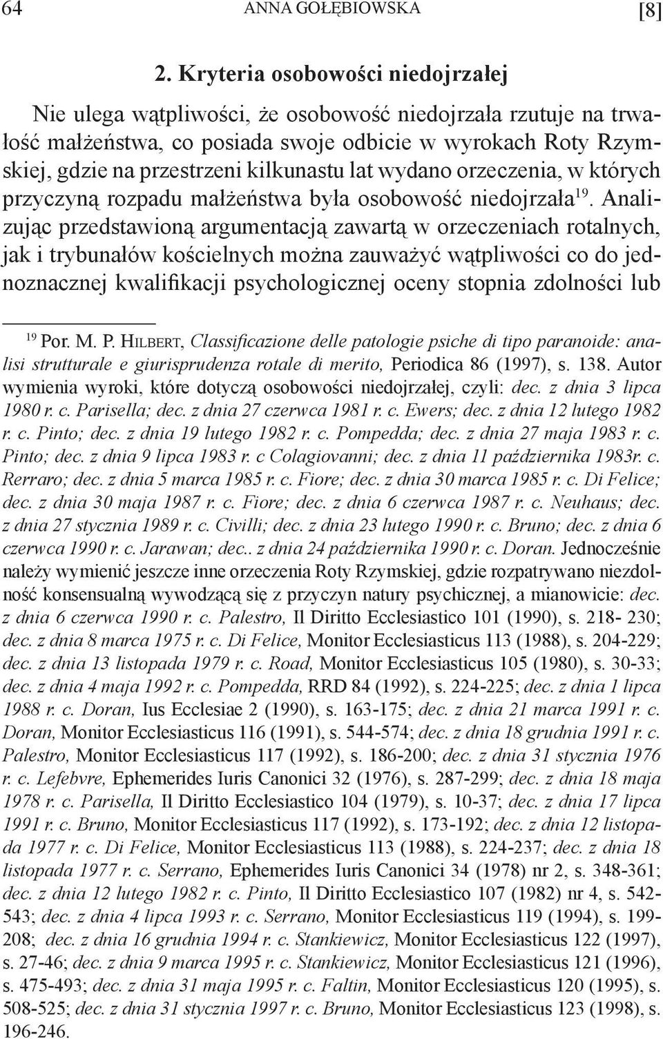 lat wydano orzeczenia, w których przyczyną rozpadu małżeństwa była osobowość niedojrzała 19.