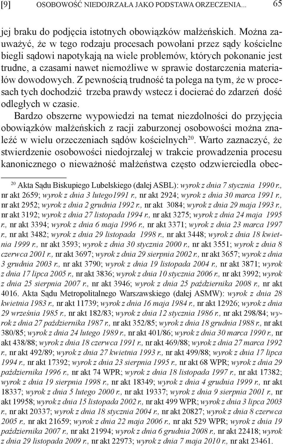 materiałów dowodowych. Z pewnością trudność ta polega na tym, że w procesach tych dochodzić trzeba prawdy wstecz i docierać do zdarzeń dość odległych w czasie.