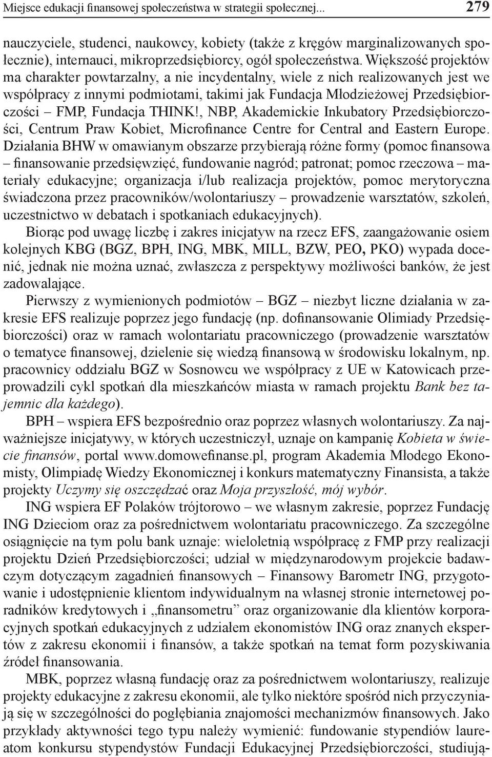 Większość projektów ma charakter powtarzalny, a nie incydentalny, wiele z nich realizowanych jest we współpracy z innymi podmiotami, takimi jak Fundacja Młodzieżowej Przedsiębiorczości FMP, Fundacja