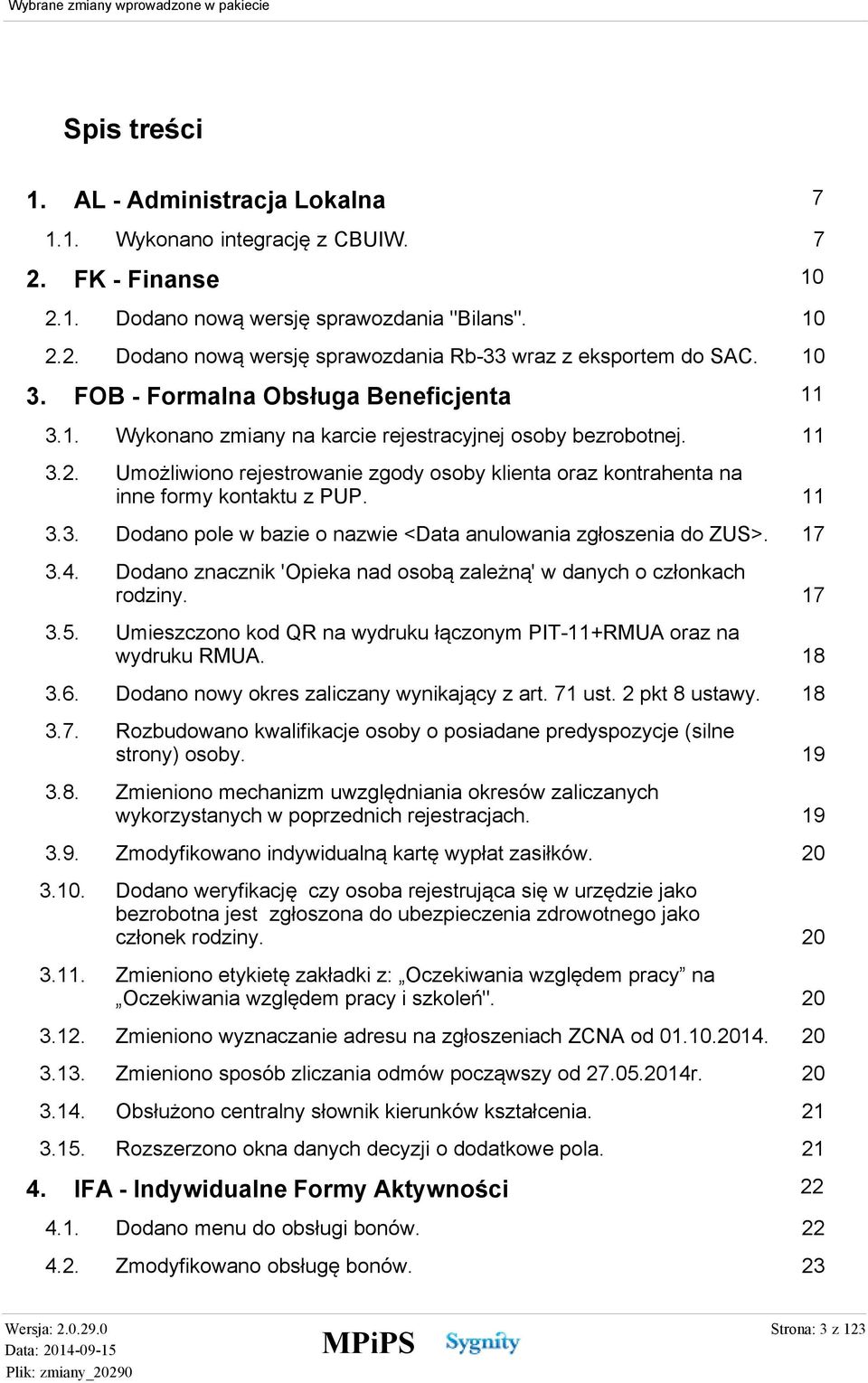 Umożliwiono rejestrowanie zgody osoby klienta oraz kontrahenta na inne formy kontaktu z PUP. 11 3.3. Dodano pole w bazie o nazwie <Data anulowania zgłoszenia do ZUS>. 17 3.4.