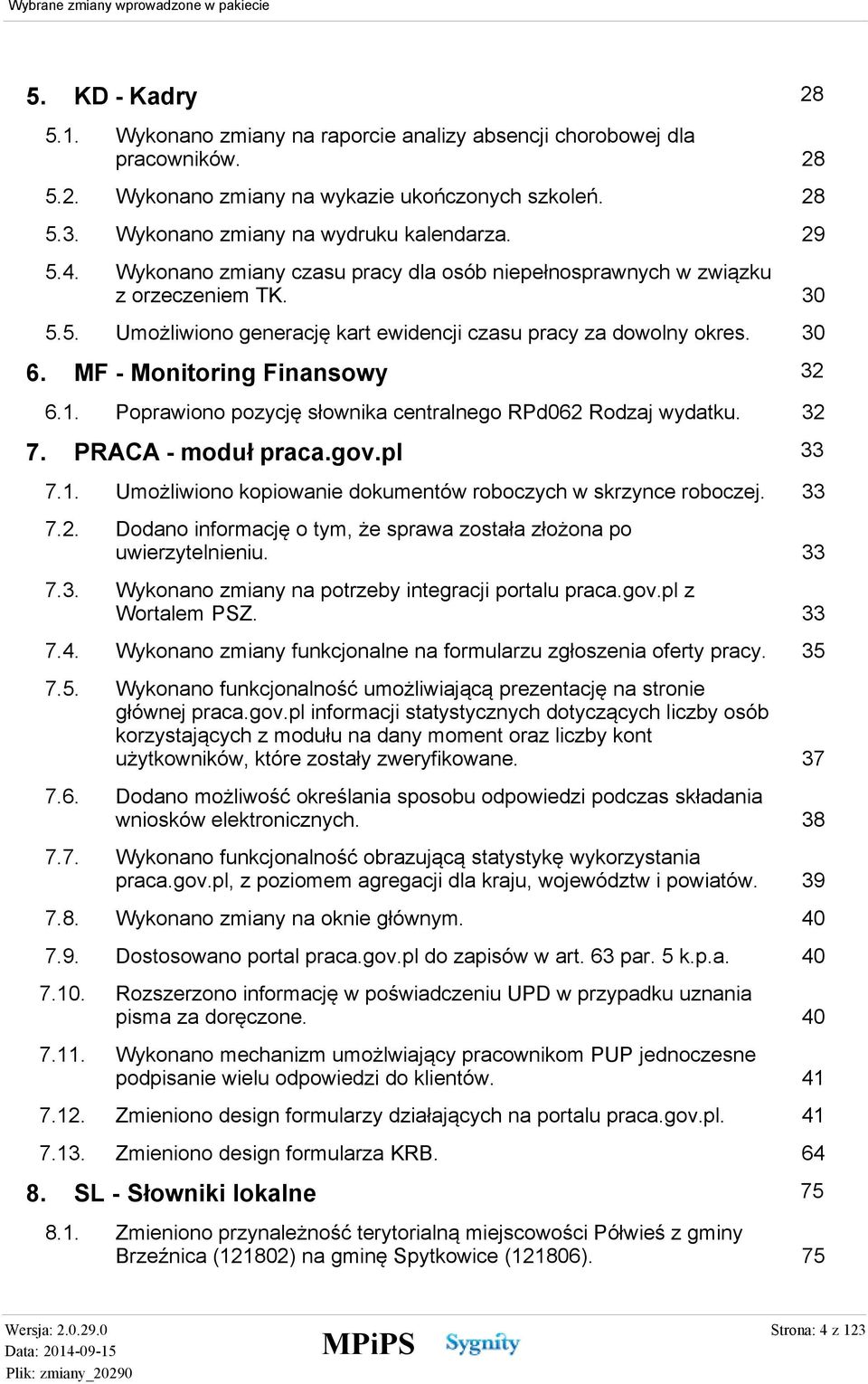 1. 7. Poprawiono pozycję słownika centralnego RPd062 Rodzaj wydatku. PRACA - moduł praca.gov.pl 32 32 33 7.1. Umożliwiono kopiowanie dokumentów roboczych w skrzynce roboczej. 33 7.2. Dodano informację o tym, że sprawa została złożona po uwierzytelnieniu.