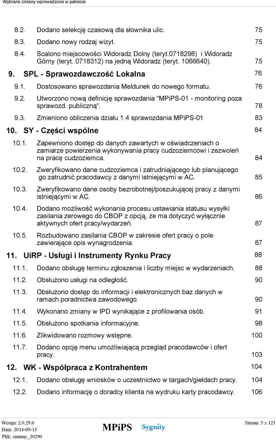 publiczną". 78 Zmieniono obliczenia działu 1.4 sprawozdania -01 83 9.3. 84 10. SY - Części wspólne 10.1. 10.2. 10.3. 10.4. 10.5.