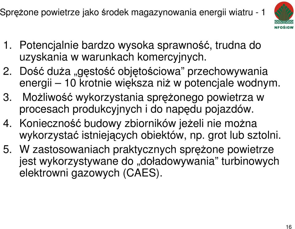 Dość duŝa gęstość objętościowa przechowywania energii 10 krotnie większa niŝ w potencjale wodnym. 3.