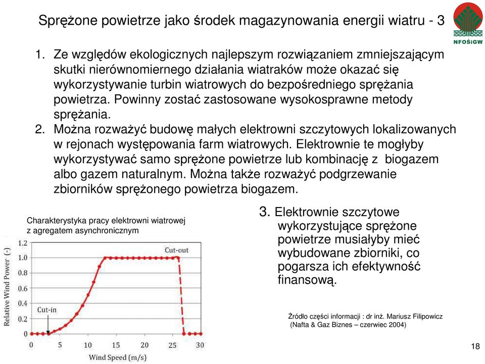 Powinny zostać zastosowane wysokosprawne metody spręŝania. 2. MoŜna rozwaŝyć budowę małych elektrowni szczytowych lokalizowanych w rejonach występowania farm wiatrowych.