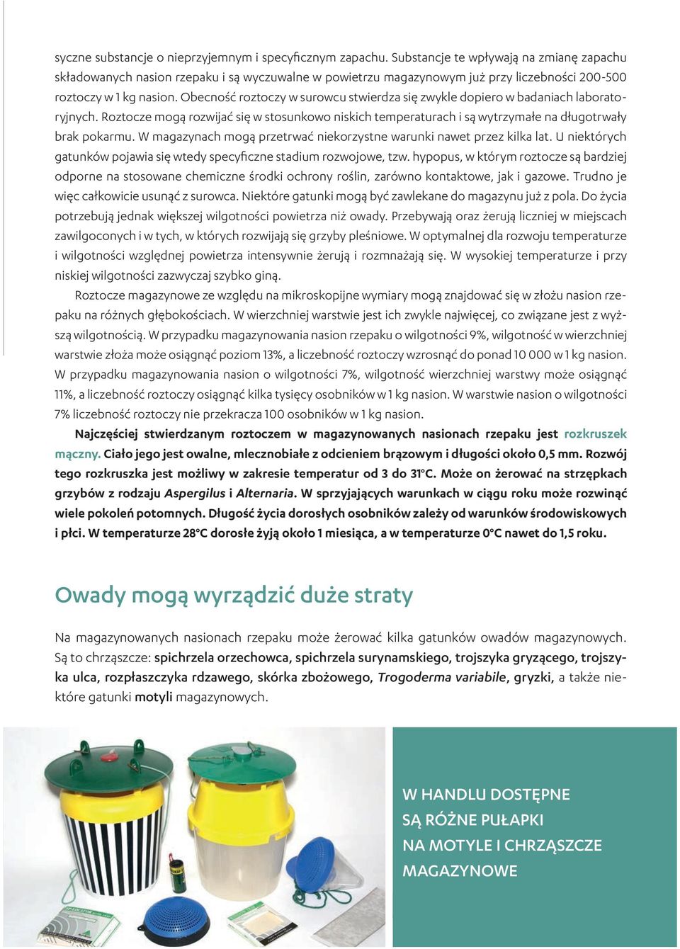 Obecność roztoczy w surowcu stwierdza się zwykle dopiero w badaniach laboratoryjnych. Roztocze mogą rozwijać się w stosunkowo niskich temperaturach i są wytrzymałe na długotrwały brak pokarmu.