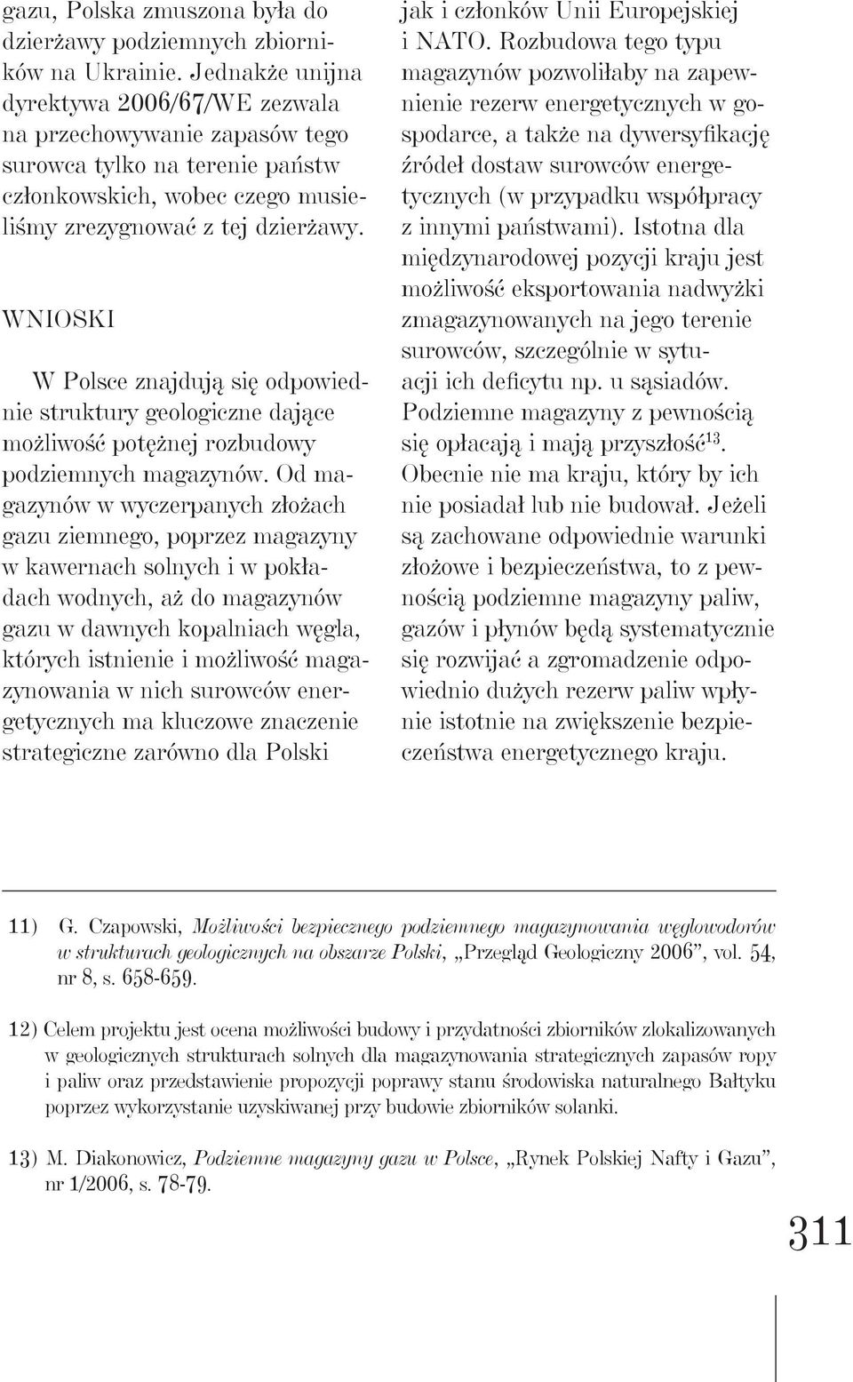 Wnioski W Polsce znajdują się odpowiednie struktury geologiczne dające możliwość potężnej rozbudowy podziemnych magazynów.