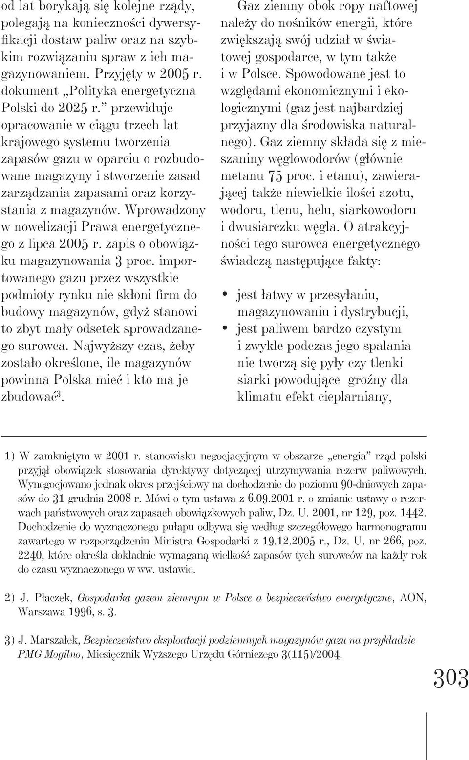 przewiduje opracowanie w ciągu trzech lat krajowego systemu tworzenia zapasów gazu w oparciu o rozbudowane magazyny i stworzenie zasad zarządzania zapasami oraz korzystania z magazynów.