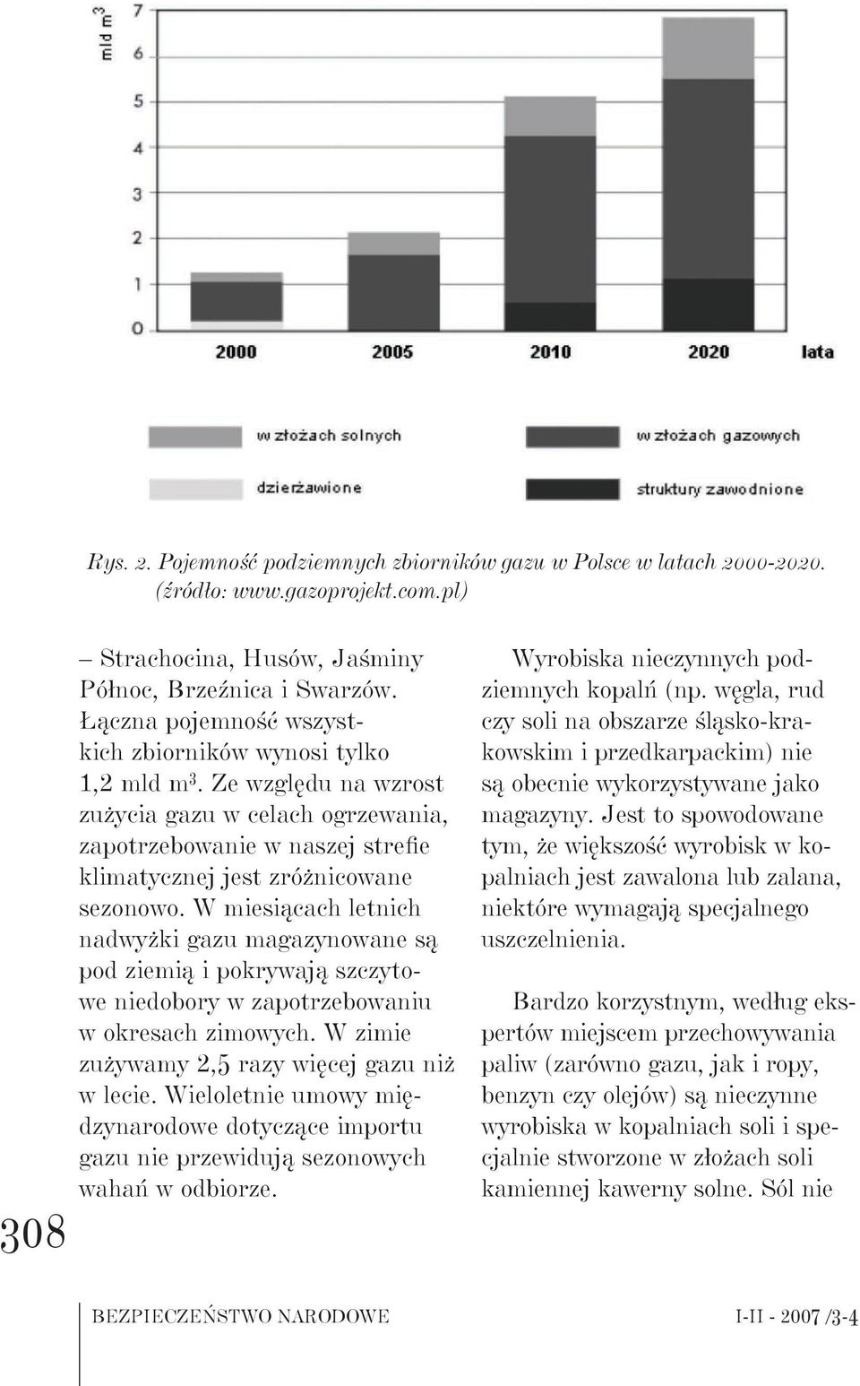 W miesiącach letnich nadwyżki gazu magazynowane są pod ziemią i pokrywają szczytowe niedobory w zapotrzebowaniu w okresach zimowych. W zimie zużywamy 2,5 razy więcej gazu niż w lecie.