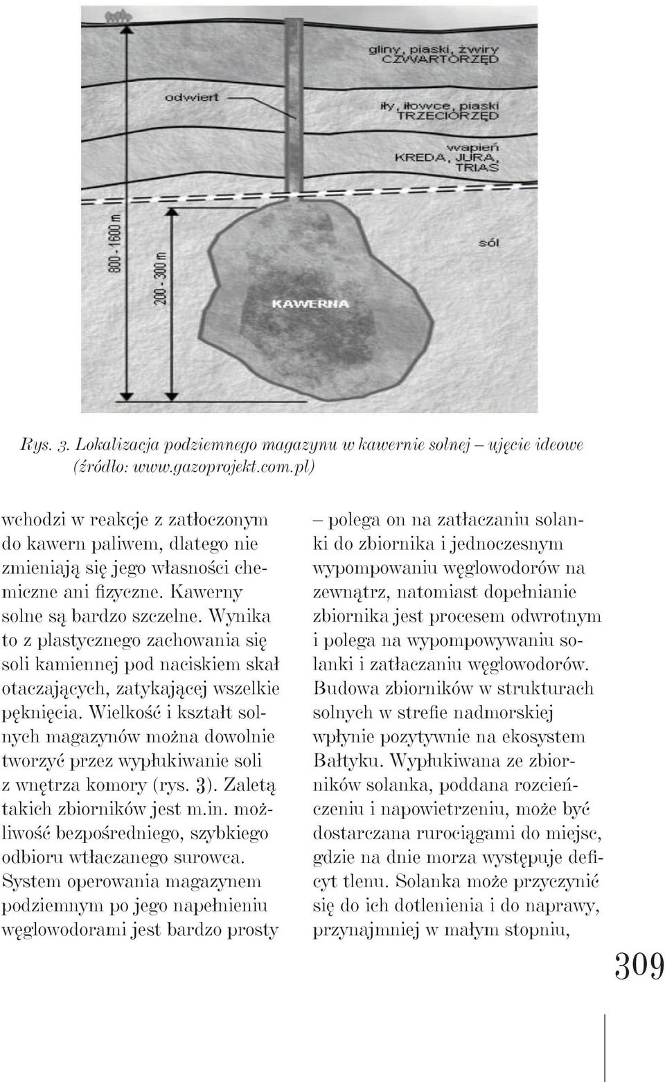 Wynika to z plastycznego zachowania się soli kamiennej pod naciskiem skał otaczających, zatykającej wszelkie pęknięcia.