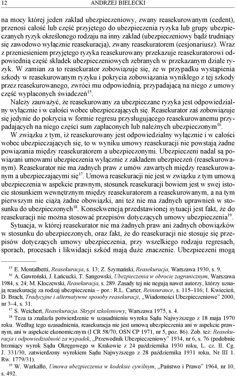 Wraz z przeniesieniem przyjętego ryzyka reasekurowany przekazuje reasekuratorowi odpowiednią część składek ubezpieczeniowych zebranych w przekazanym dziale ryzyk.