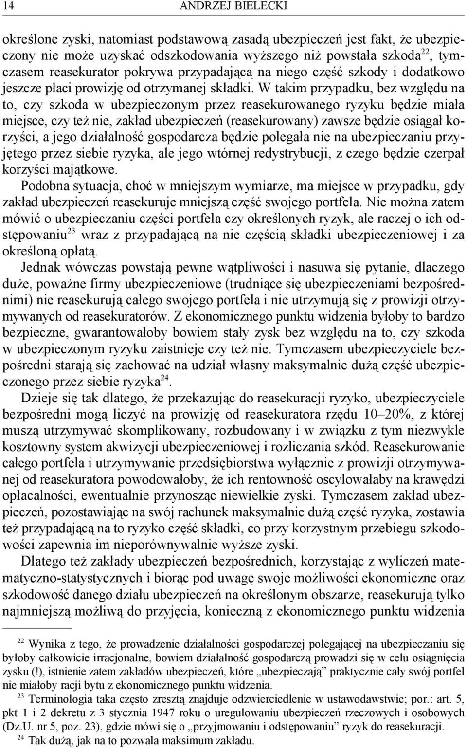 W takim przypadku, bez względu na to, czy szkoda w ubezpieczonym przez reasekurowanego ryzyku będzie miała miejsce, czy też nie, zakład ubezpieczeń (reasekurowany) zawsze będzie osiągał korzyści, a