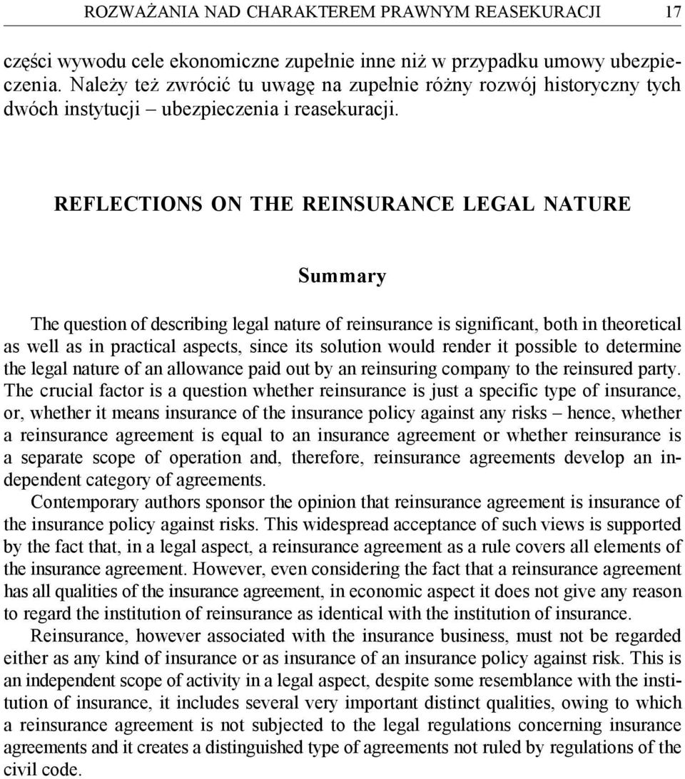 REFLECTIONS ON THE REINSURANCE LEGAL NATURE Summary The question of describing legal nature of reinsurance is significant, both in theoretical as well as in practical aspects, since its solution