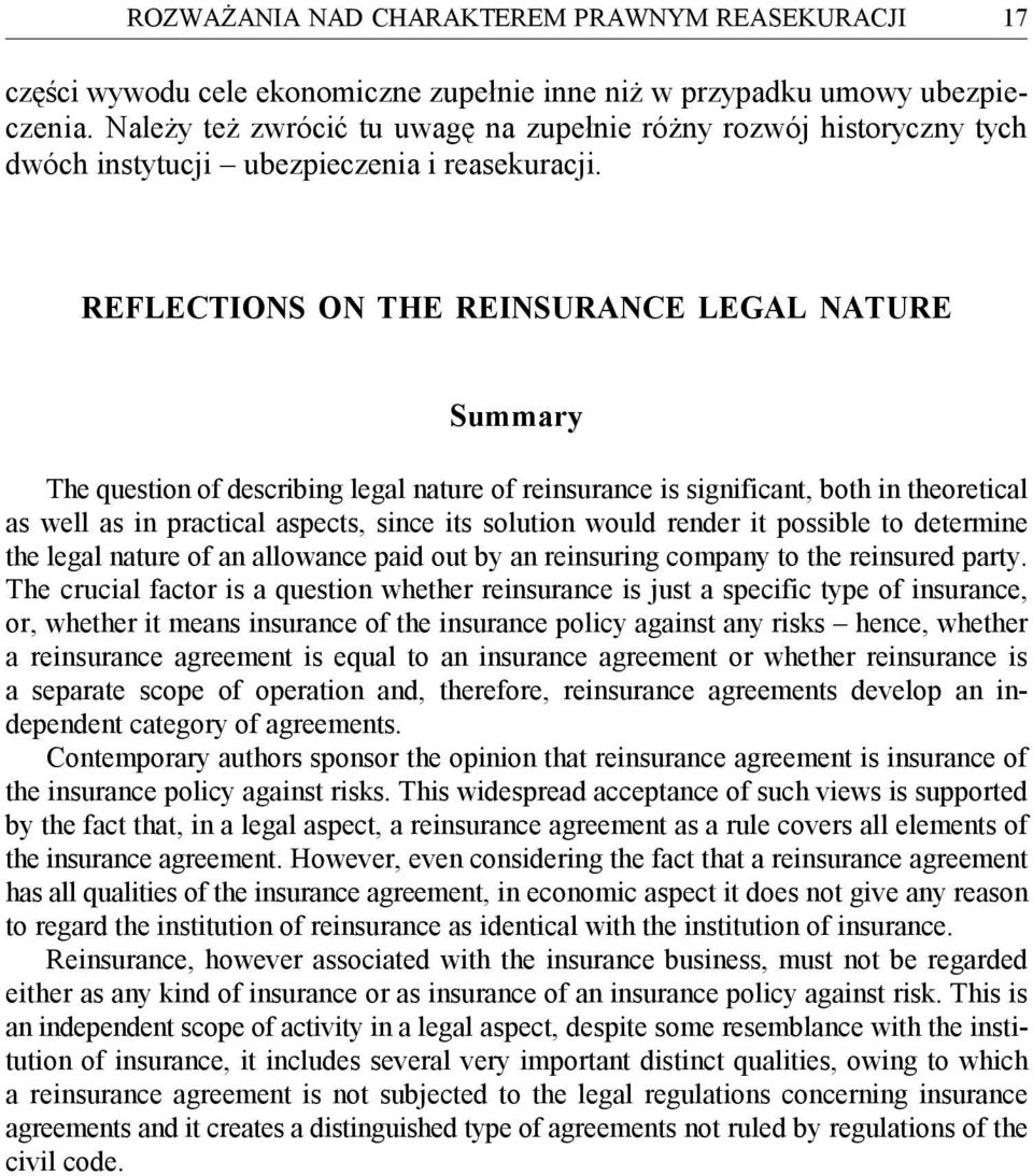 REFLECTIONS ON THE REINSURANCE LEGAL NATURE Summary The question of describing legal nature of reinsurance is significant, both in theoretical as well as in practical aspects, since its solution