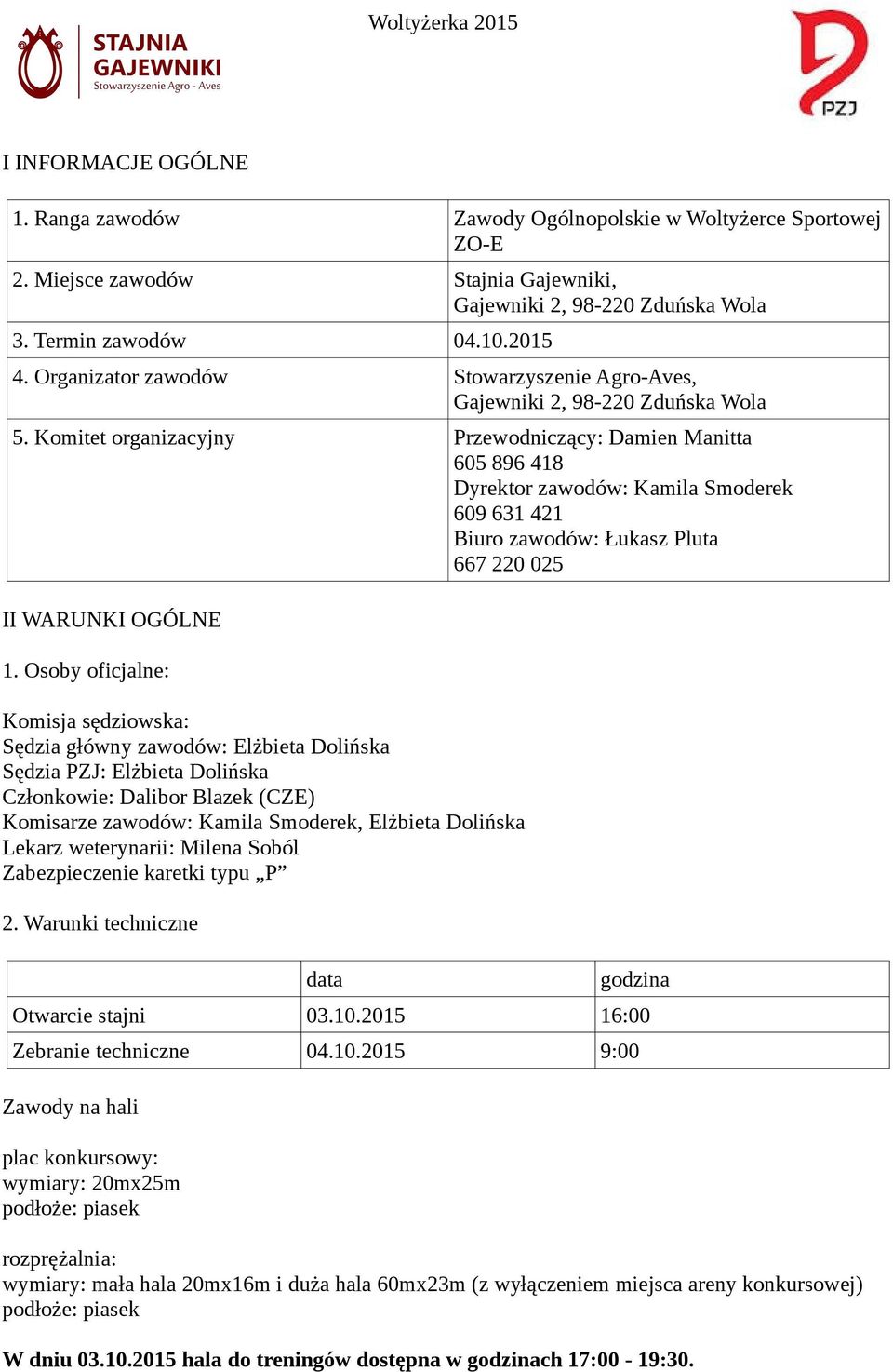 Komitet organizacyjny Przewodniczący: Damien Manitta 605 896 418 Dyrektor zawodów: Kamila Smoderek 609 631 421 Biuro zawodów: Łukasz Pluta 667 220 025 II WARUNKI OGÓLNE 1.