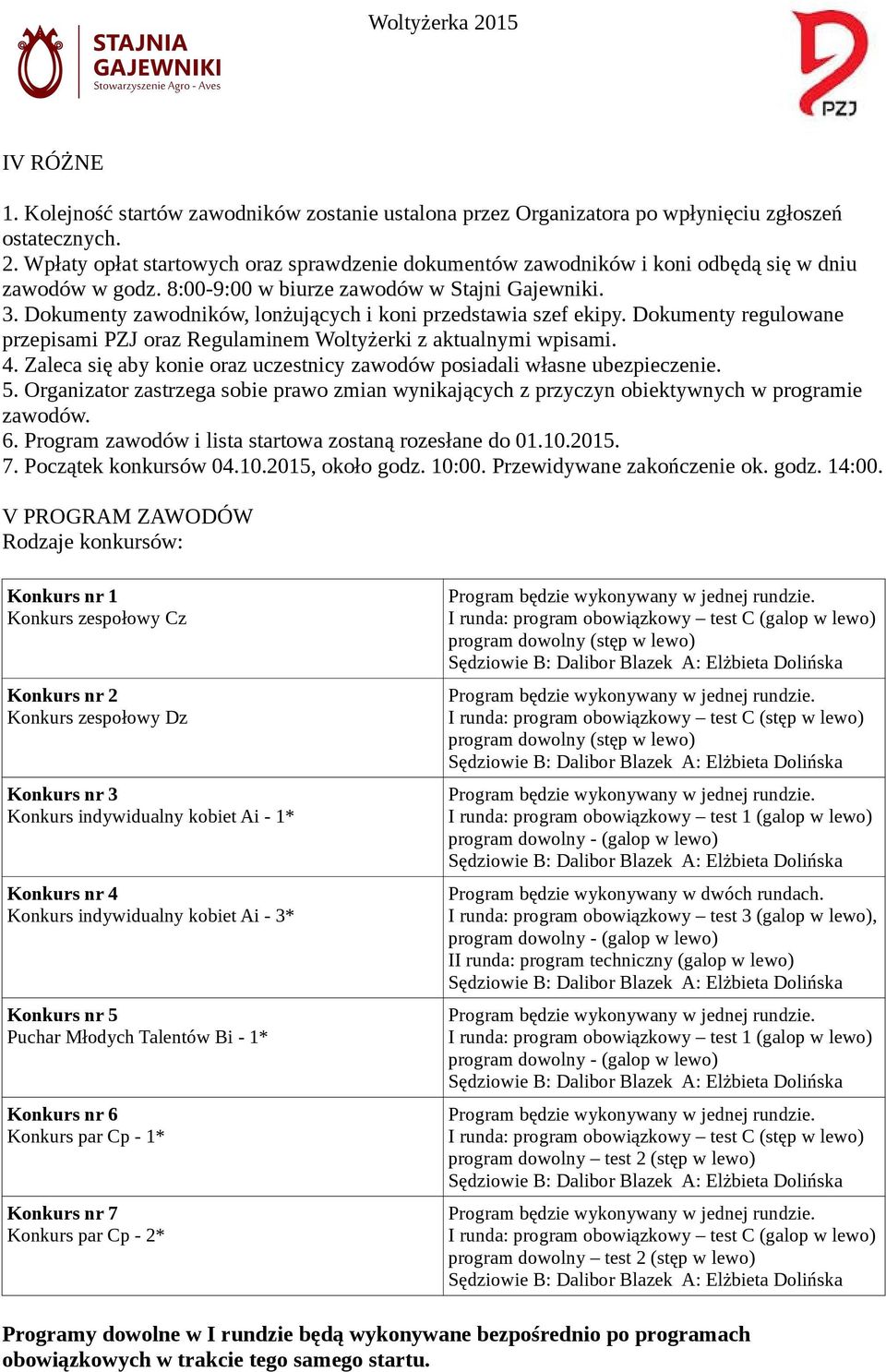 Dokumenty zawodników, lonżujących i koni przedstawia szef ekipy. Dokumenty regulowane przepisami PZJ oraz Regulaminem Woltyżerki z aktualnymi wpisami. 4.