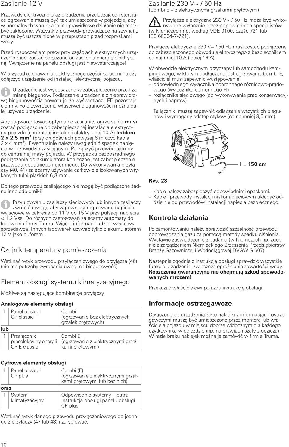 Przed rozpoczęciem pracy przy częściach elektrycznych urządzenie musi zostać odłączone od zasilania energią elektryczną. Wyłączenie na panelu obsługi jest niewystarczające!