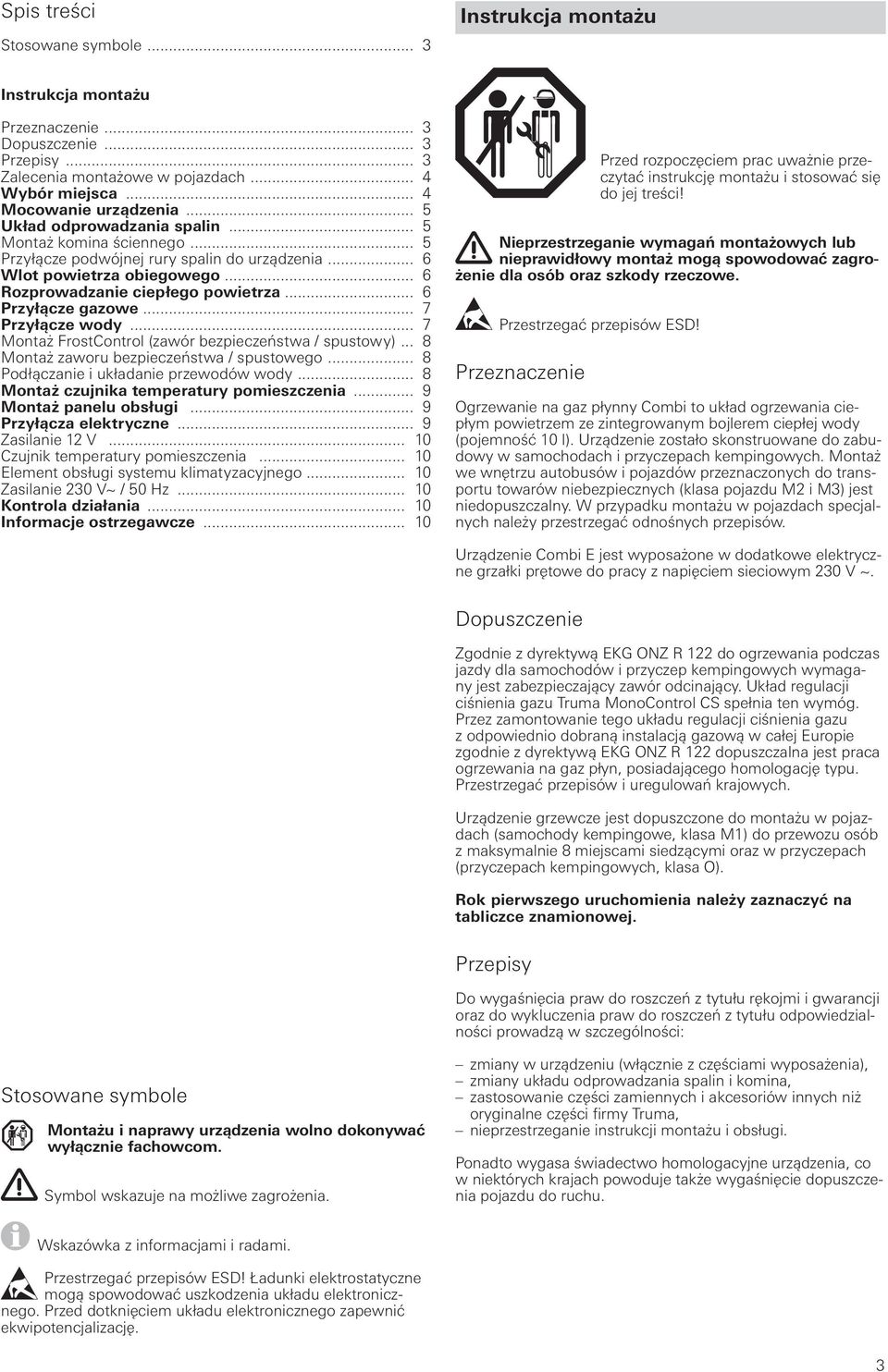 .. 6 Przyłącze gazowe... 7 Przyłącze wody... 7 Montaż FrostControl (zawór bezpieczeństwa / spustowy)... 8 Montaż zaworu bezpieczeństwa / spustowego... 8 Podłączanie i układanie przewodów wody.
