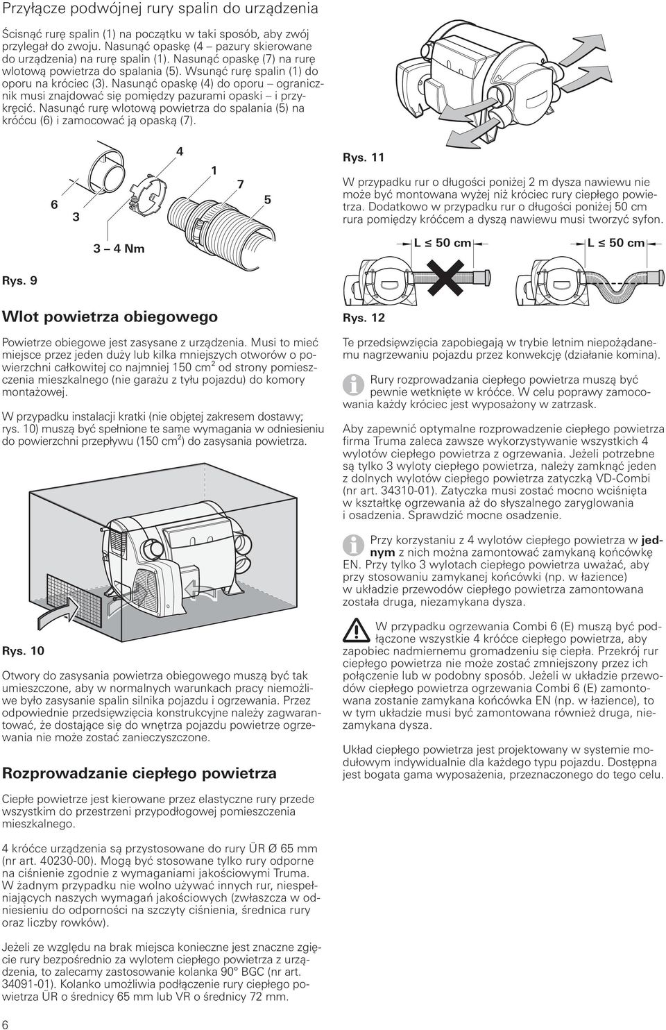 Nasunąć opaskę (4) do oporu ogranicznik musi znajdować się pomiędzy pazurami opaski i przykręcić. Nasunąć rurę wlotową powietrza do spalania (5) na króćcu (6) i zamocować ją opaską (7).