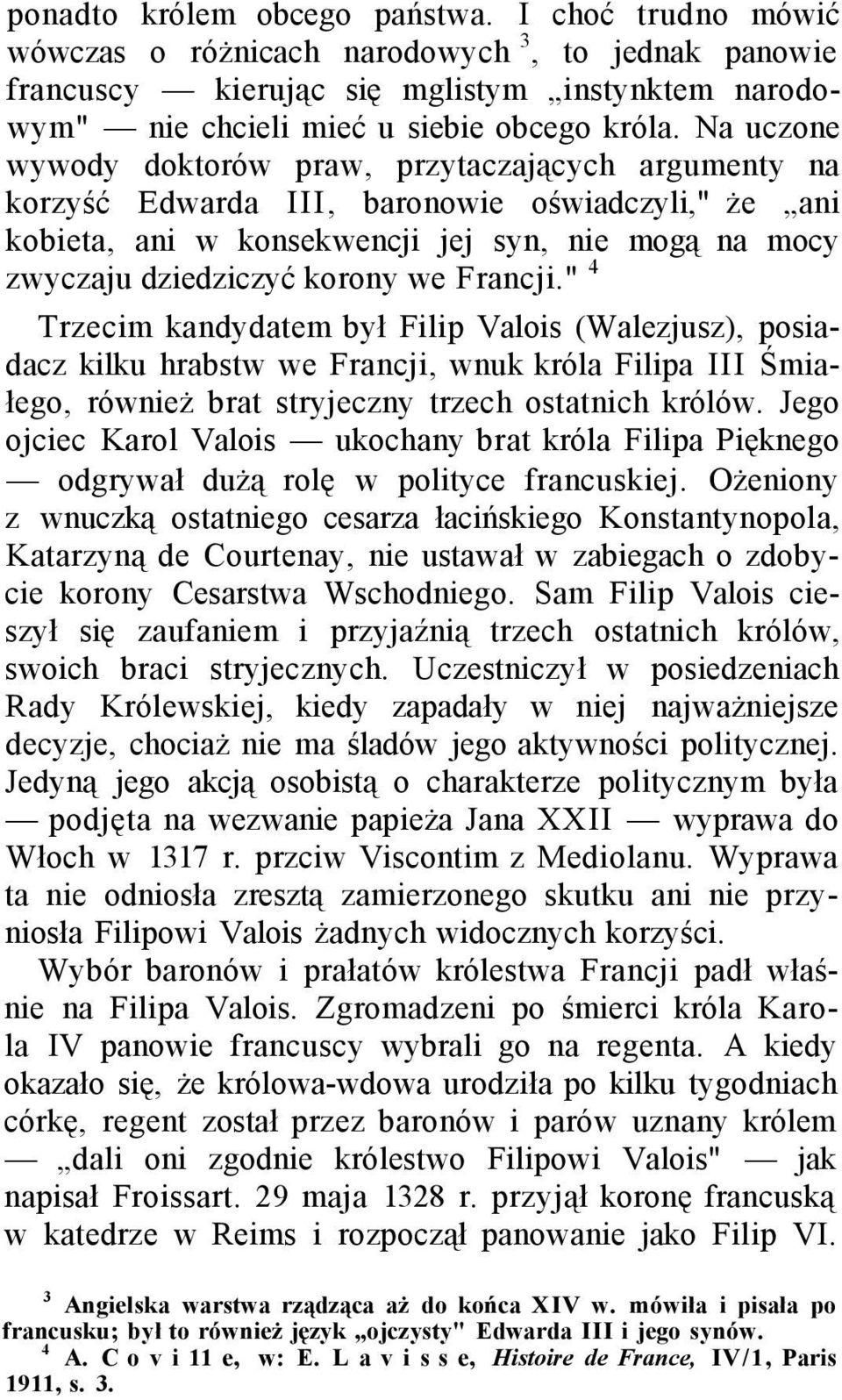 Francji." 4 Trzecim kandydatem był Filip Valois (Walezjusz), posiadacz kilku hrabstw we Francji, wnuk króla Filipa III Śmiałego, również brat stryjeczny trzech ostatnich królów.